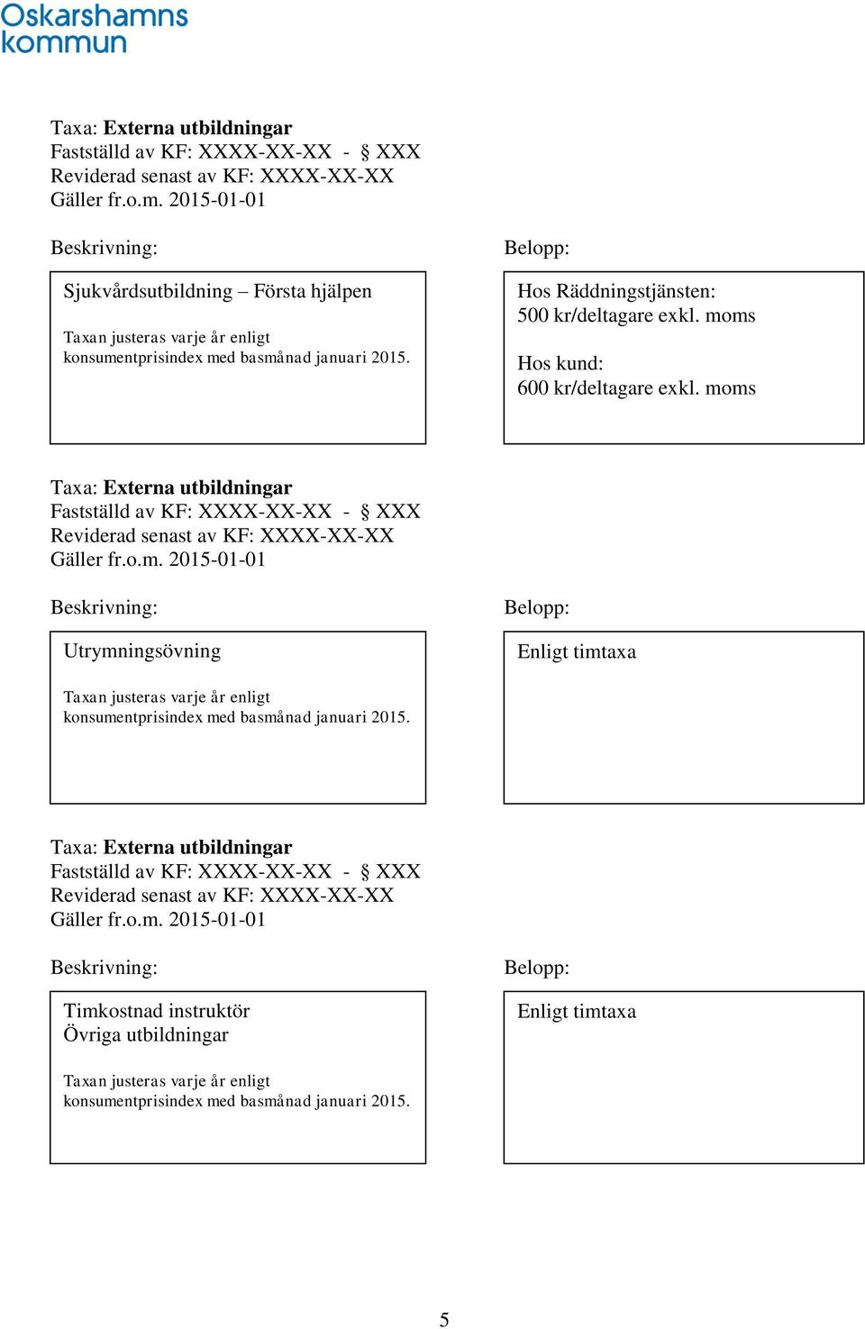moms Hos kund: 600 kr/deltagare exkl. moms  2015-01-01 Beskrivning: Utrymningsövning Belopp: Enligt timtaxa Taxan justeras varje år enligt konsumentprisindex med basmånad januari 2015.