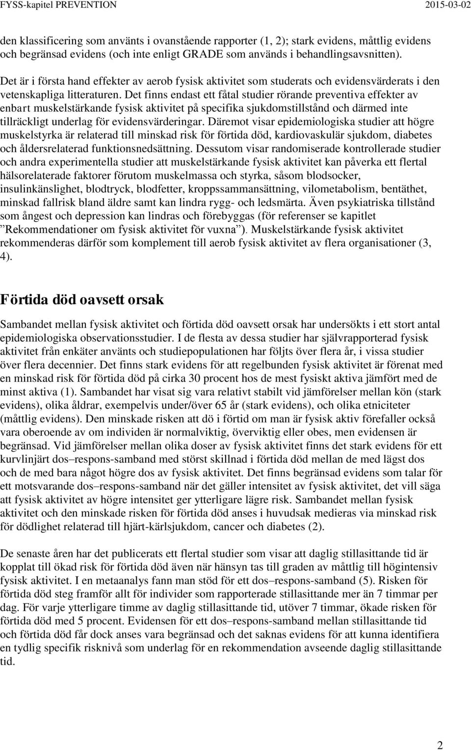 Det finns endast ett fåtal studier rörande preventiva effekter av enbart muskelstärkande fysisk aktivitet på specifika sjukdomstillstånd och därmed inte tillräckligt underlag för evidensvärderingar.