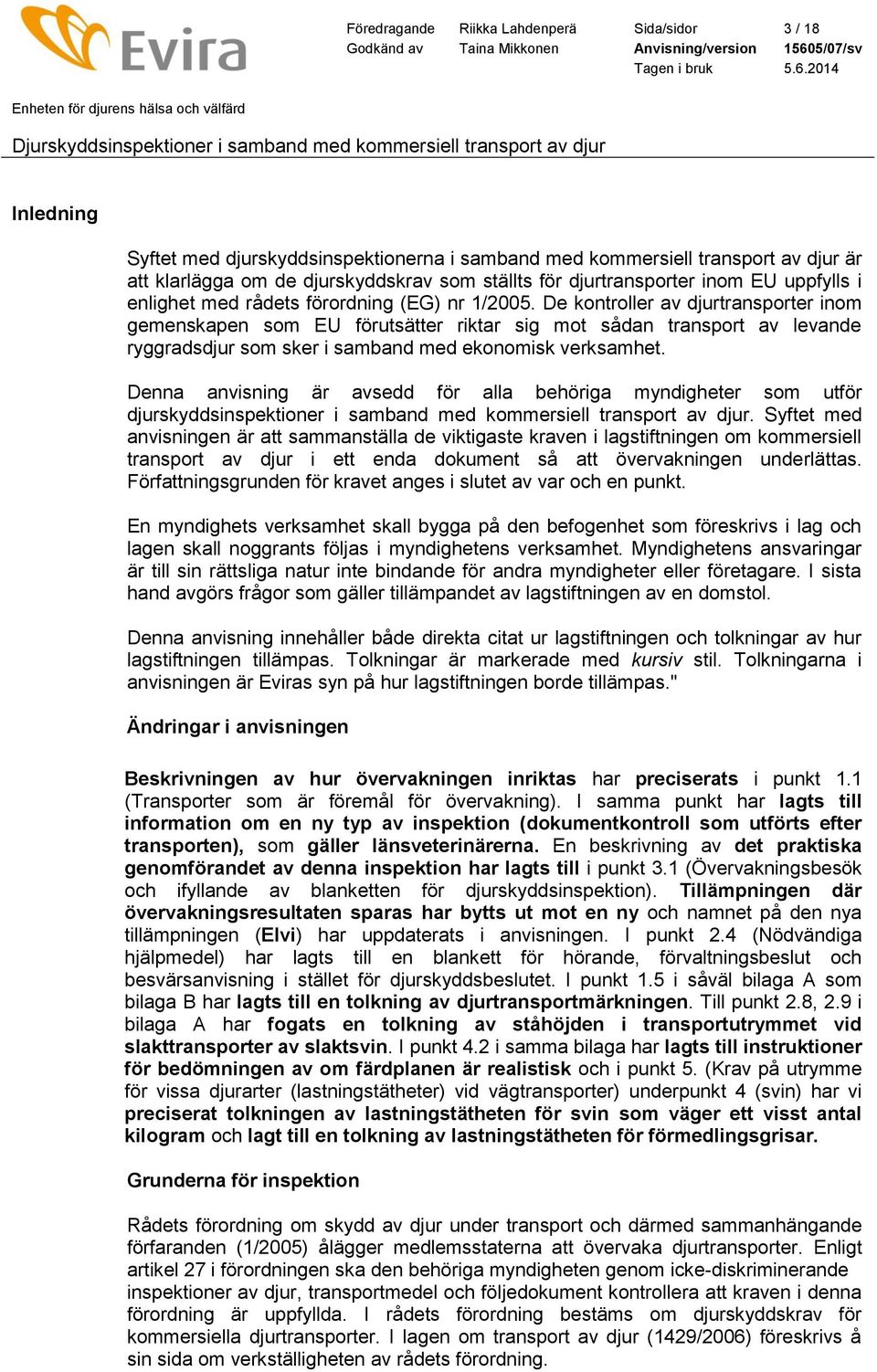 De kontroller av djurtransporter inom gemenskapen som EU förutsätter riktar sig mot sådan transport av levande ryggradsdjur som sker i samband med ekonomisk verksamhet.