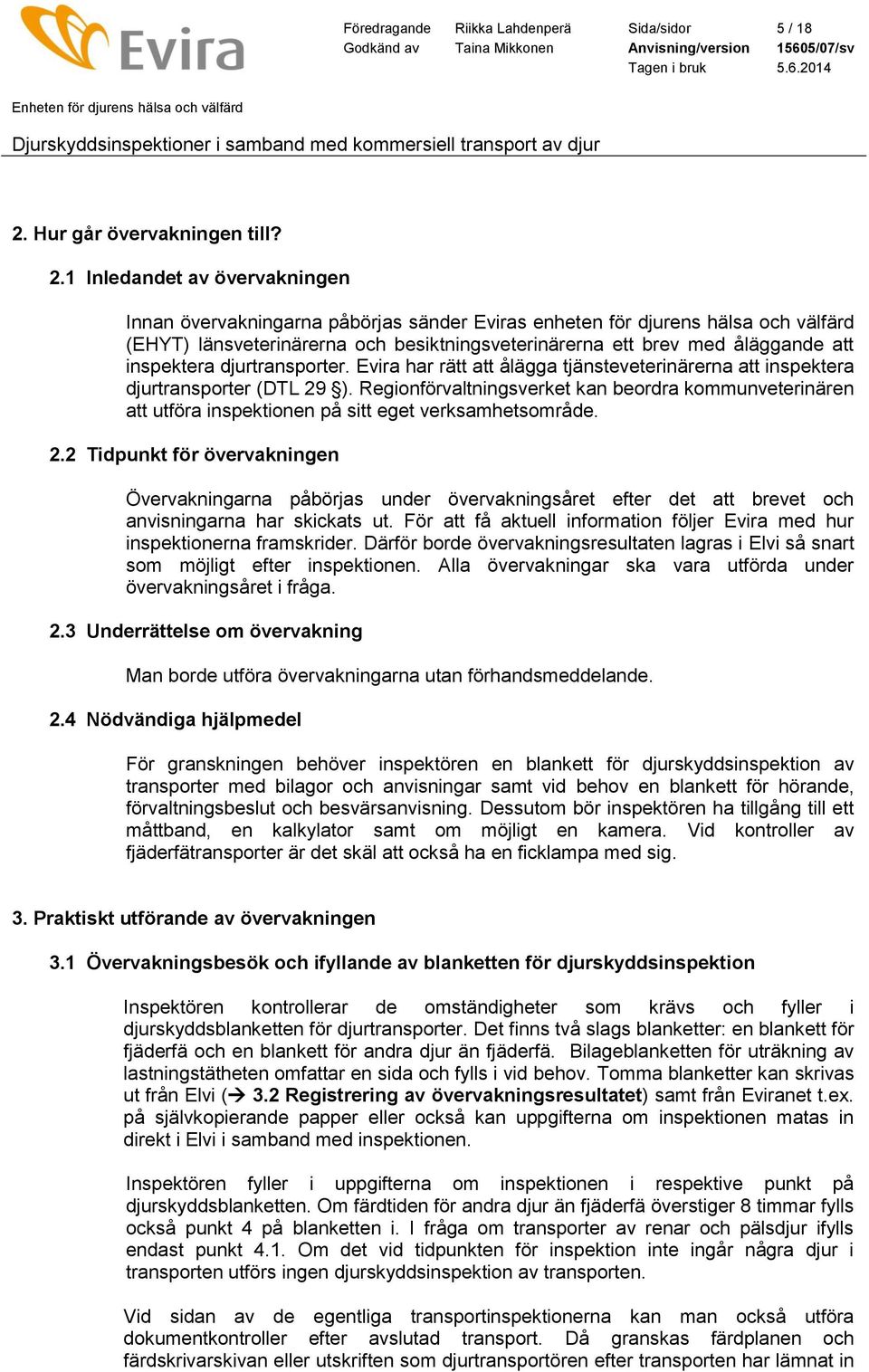 1 Inledandet av övervakningen Innan övervakningarna påbörjas sänder Eviras enheten för djurens hälsa och välfärd (EHYT) länsveterinärerna och besiktningsveterinärerna ett brev med åläggande att