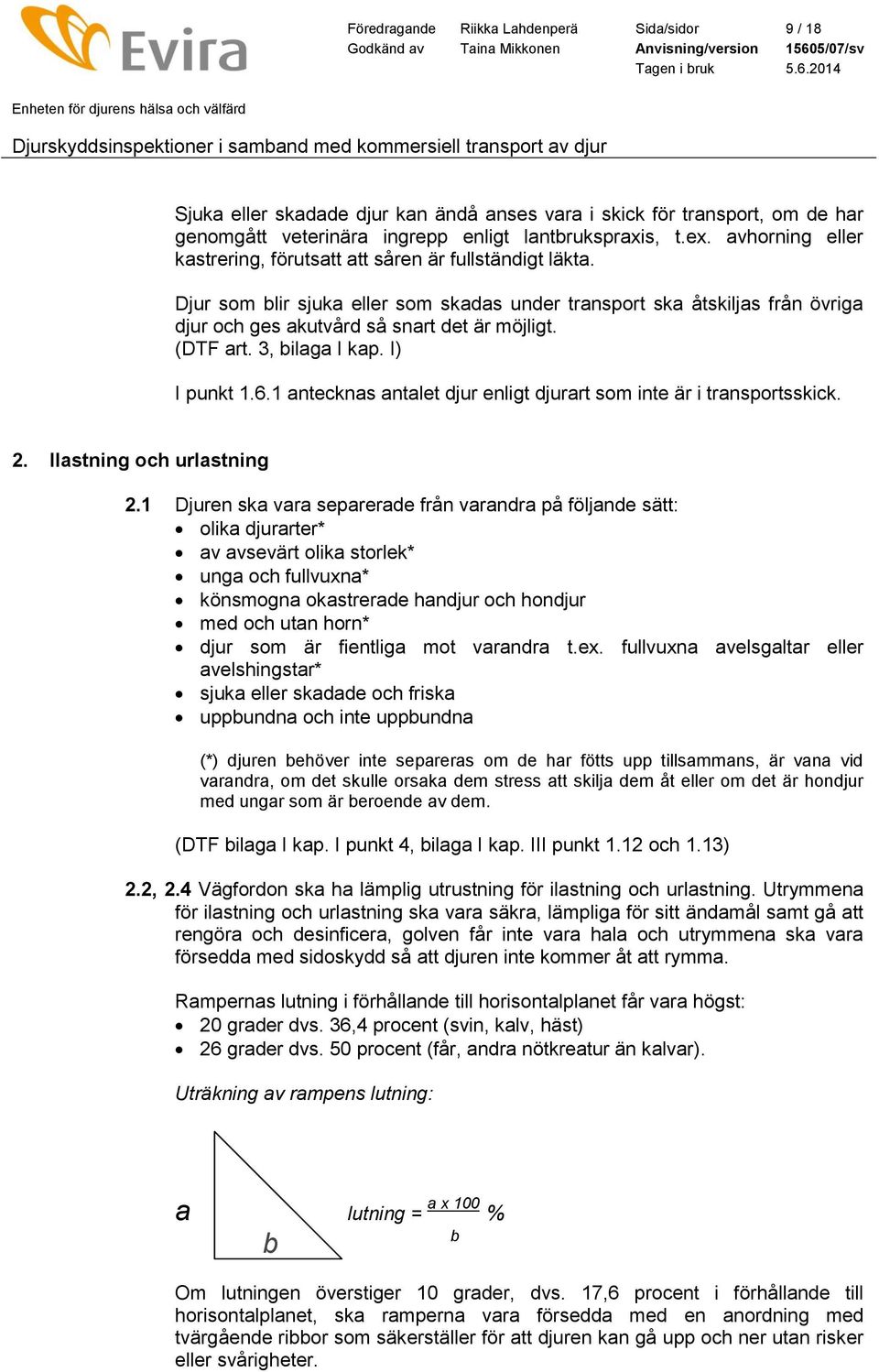 (DTF art. 3, bilaga I kap. I) I punkt 1.6.1 antecknas antalet djur enligt djurart som inte är i transportsskick. 2. Ilastning och urlastning 2.