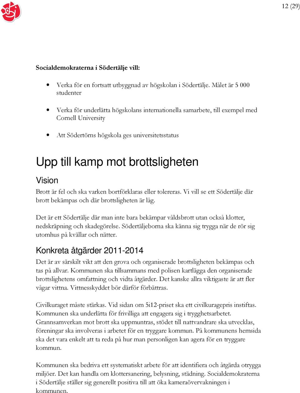 Vision Brott är fel och ska varken bortförklaras eller tolereras. Vi vill se ett Södertälje där brott bekämpas och där brottsligheten är låg.