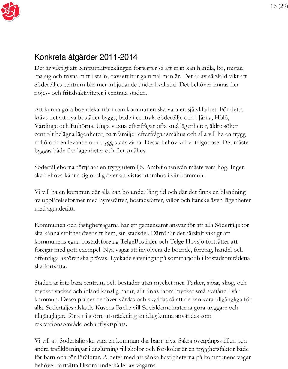 Att kunna göra boendekarriär inom kommunen ska vara en självklarhet. För detta krävs det att nya bostäder byggs, både i centrala Södertälje och i Järna, Hölö, Vårdinge och Enhörna.