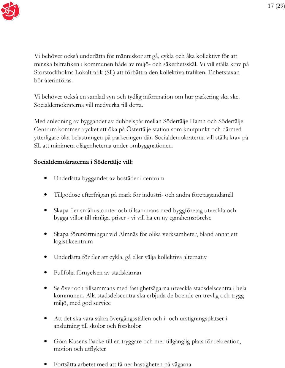 Vi behöver också en samlad syn och tydlig information om hur parkering ska ske. Socialdemokraterna vill medverka till detta.