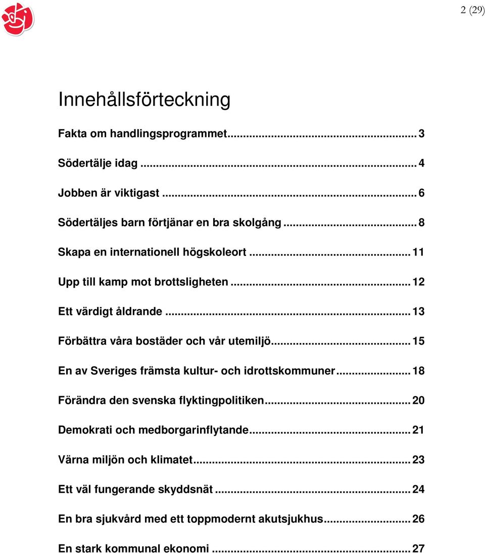 .. 15 En av Sveriges främsta kultur- och idrottskommuner... 18 Förändra den svenska flyktingpolitiken... 20 Demokrati och medborgarinflytande.