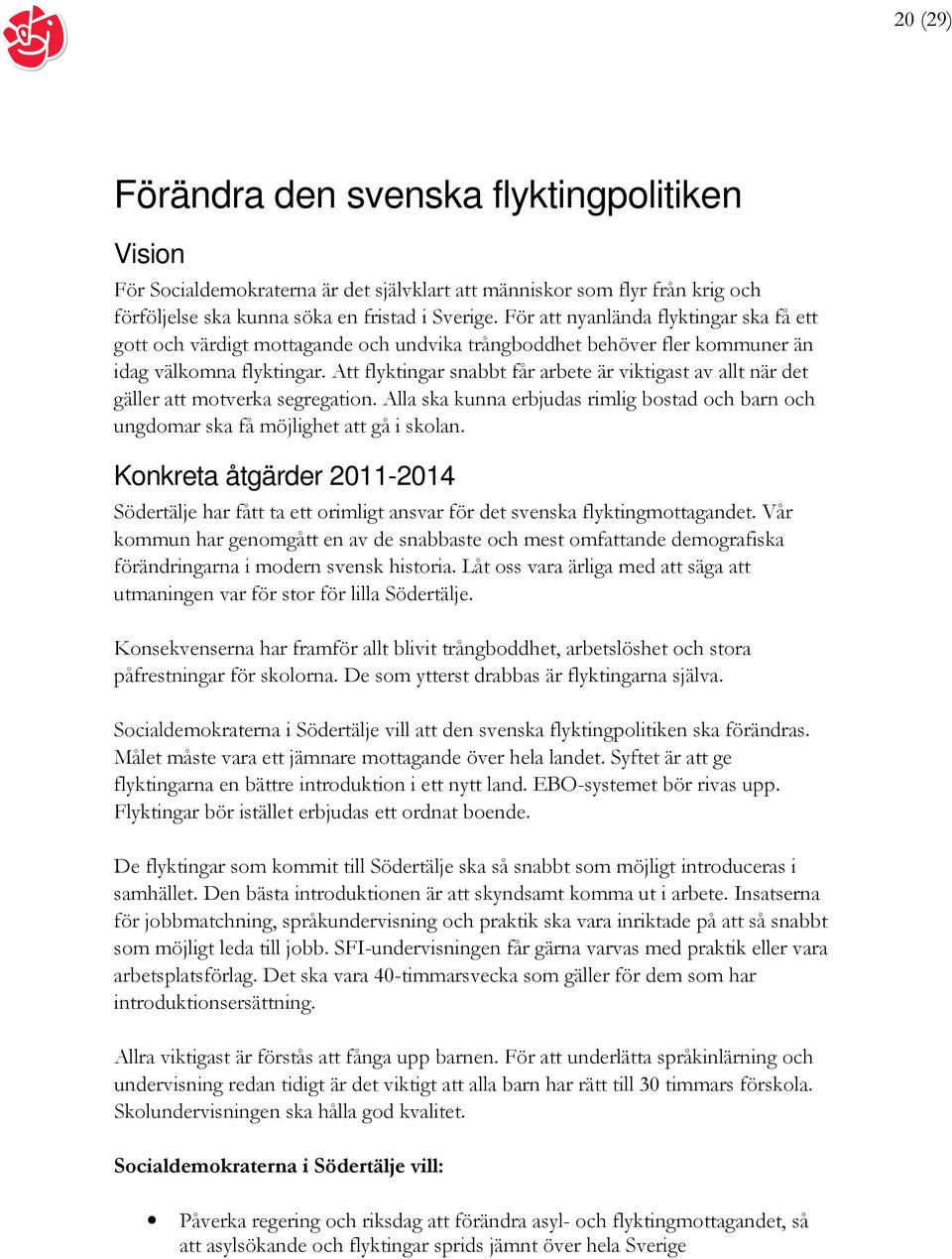 Att flyktingar snabbt får arbete är viktigast av allt när det gäller att motverka segregation. Alla ska kunna erbjudas rimlig bostad och barn och ungdomar ska få möjlighet att gå i skolan.