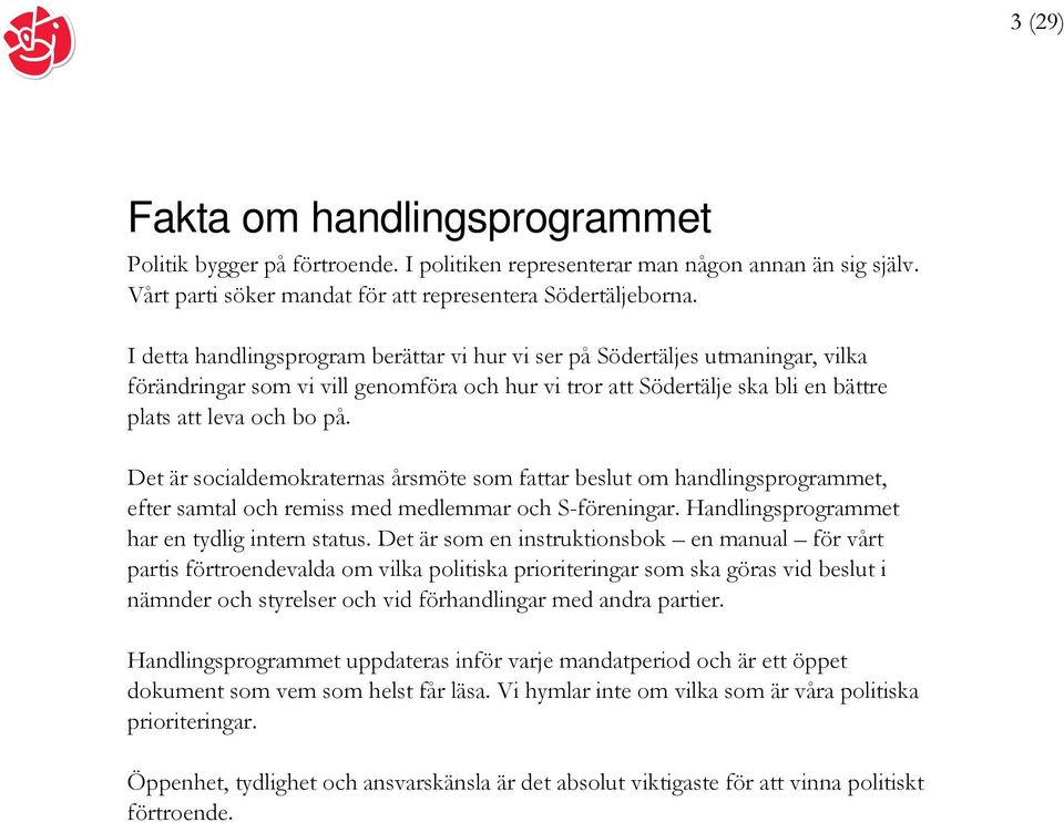 Det är socialdemokraternas årsmöte som fattar beslut om handlingsprogrammet, efter samtal och remiss med medlemmar och S-föreningar. Handlingsprogrammet har en tydlig intern status.