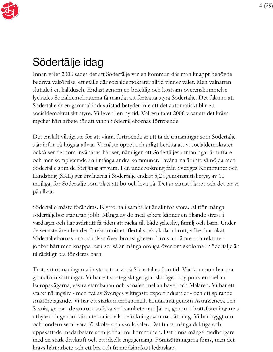 Det faktum att Södertälje är en gammal industristad betyder inte att det automatiskt blir ett socialdemokratiskt styre. Vi lever i en ny tid.