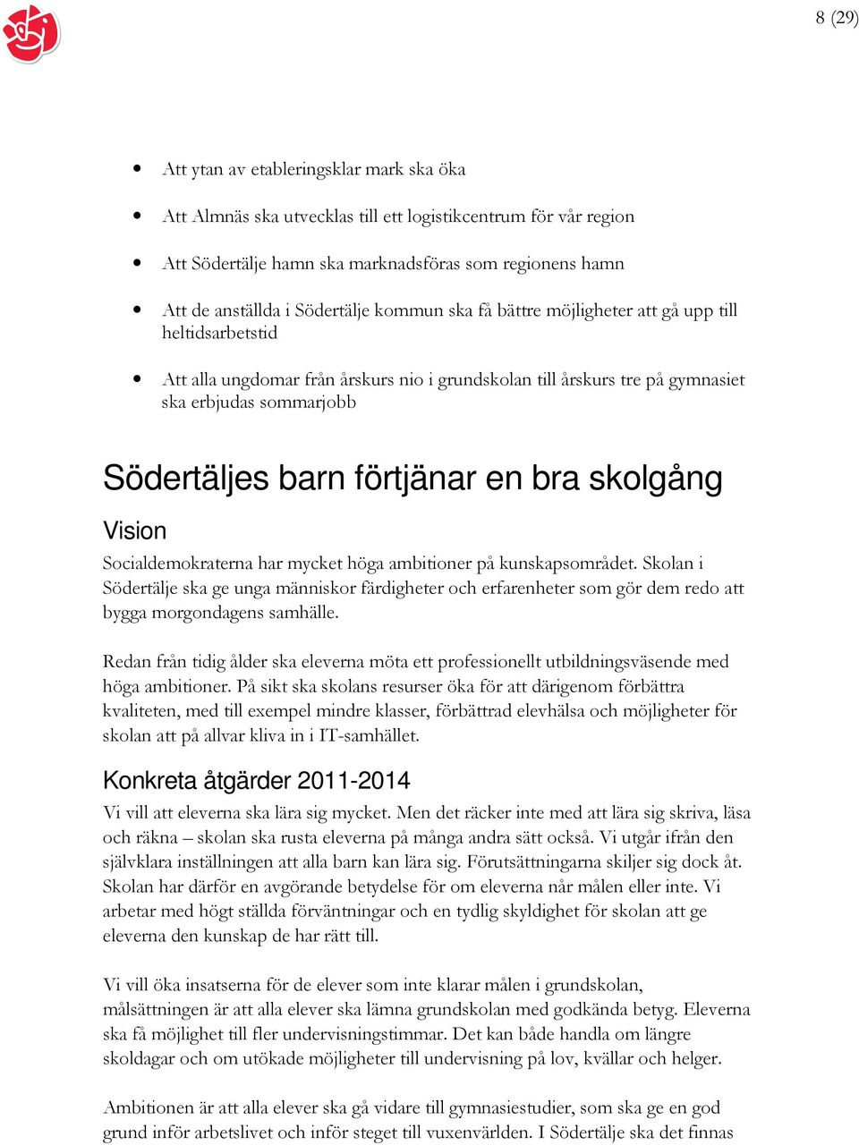 bra skolgång Vision Socialdemokraterna har mycket höga ambitioner på kunskapsområdet.