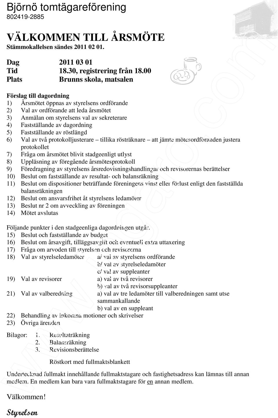 av dagordning 5) Fastställande av röstlängd 6) Val av två protokolljusterare tillika rösträknare att jämte mötesordföranden justera protokollet 7) Fråga om årsmötet blivit stadgeenligt utlyst 8)