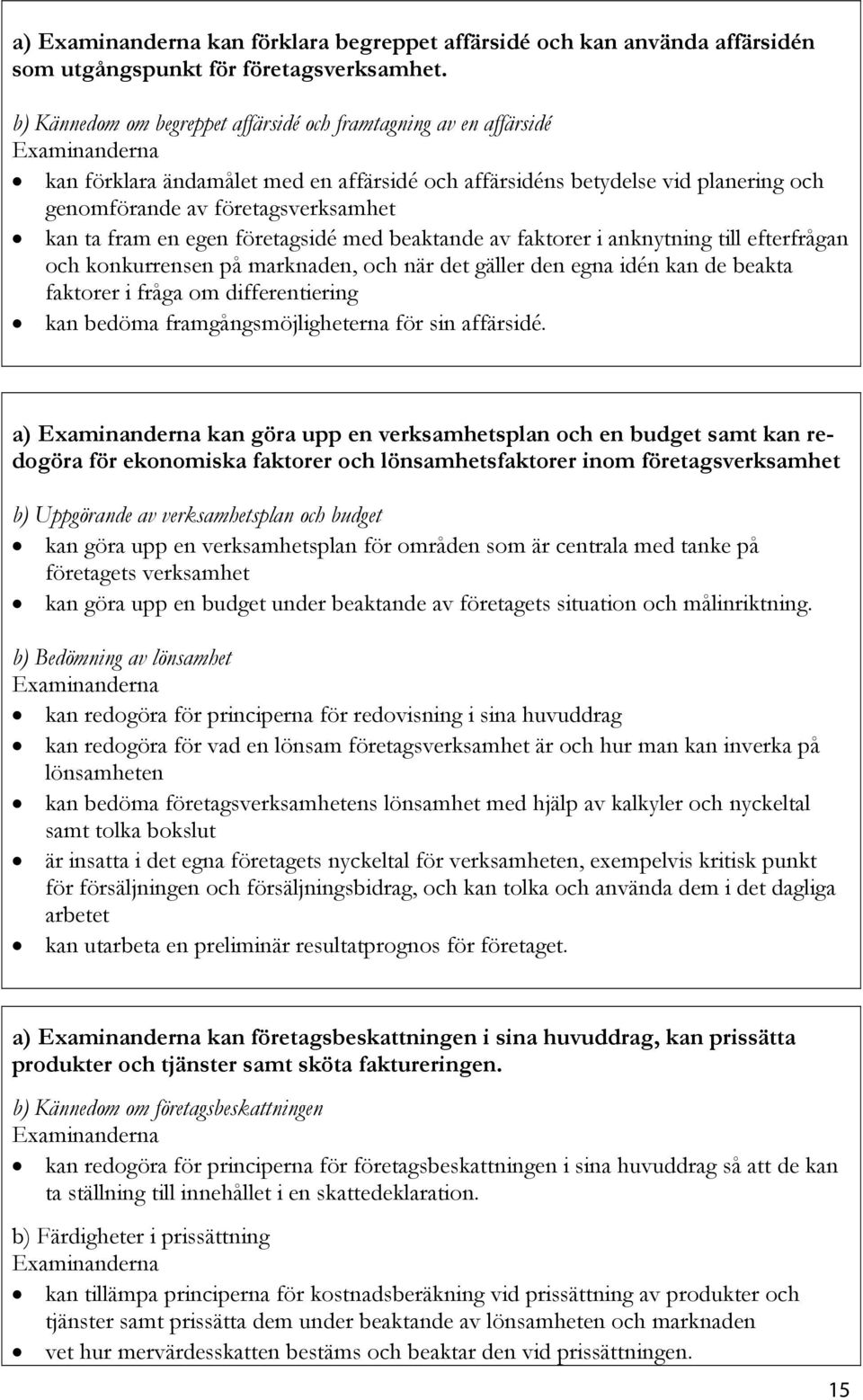 en egen företagsidé med beaktande av faktorer i anknytning till efterfrågan och konkurrensen på marknaden, och när det gäller den egna idén kan de beakta faktorer i fråga om differentiering kan