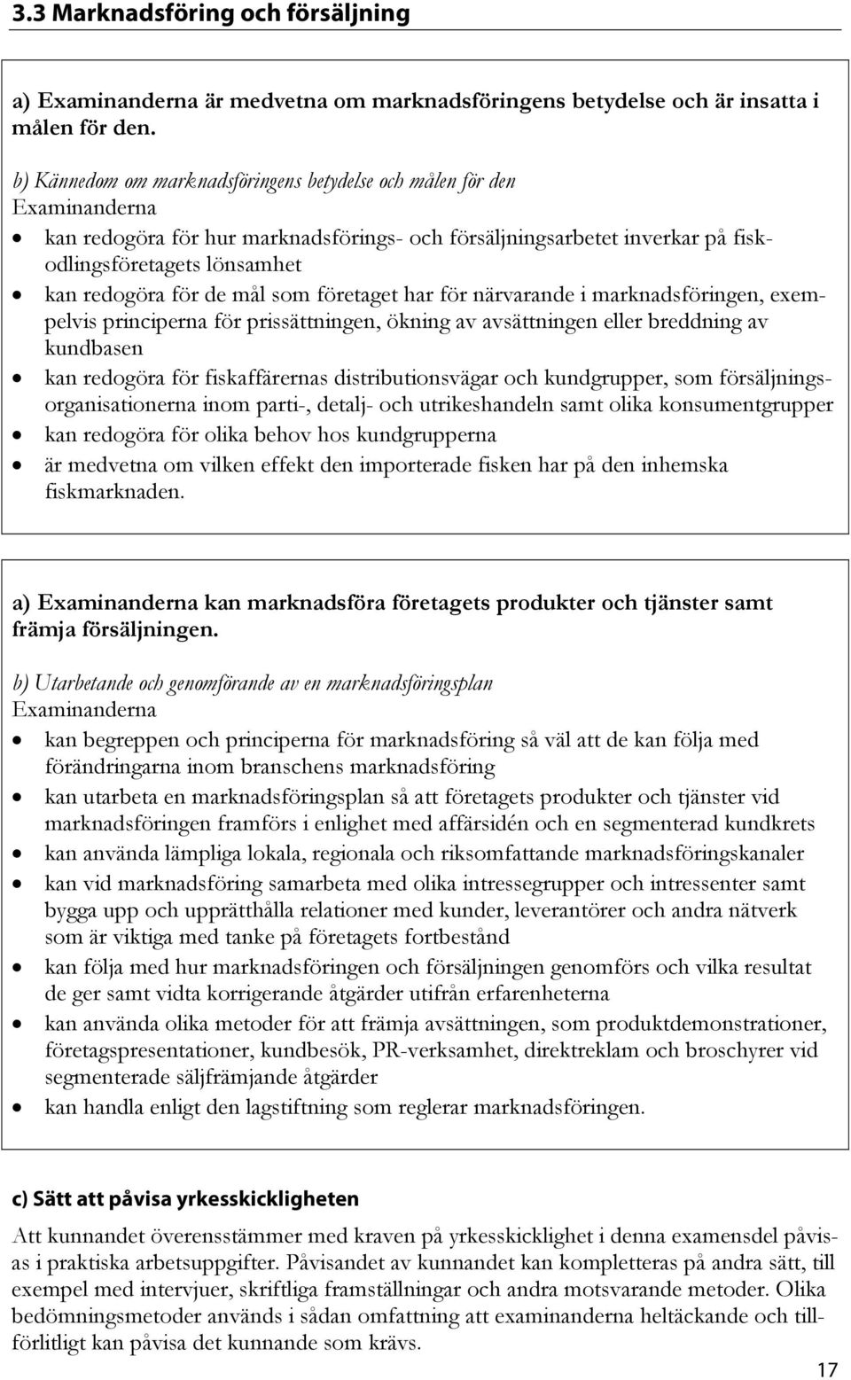 företaget har för närvarande i marknadsföringen, exempelvis principerna för prissättningen, ökning av avsättningen eller breddning av kundbasen kan redogöra för fiskaffärernas distributionsvägar och