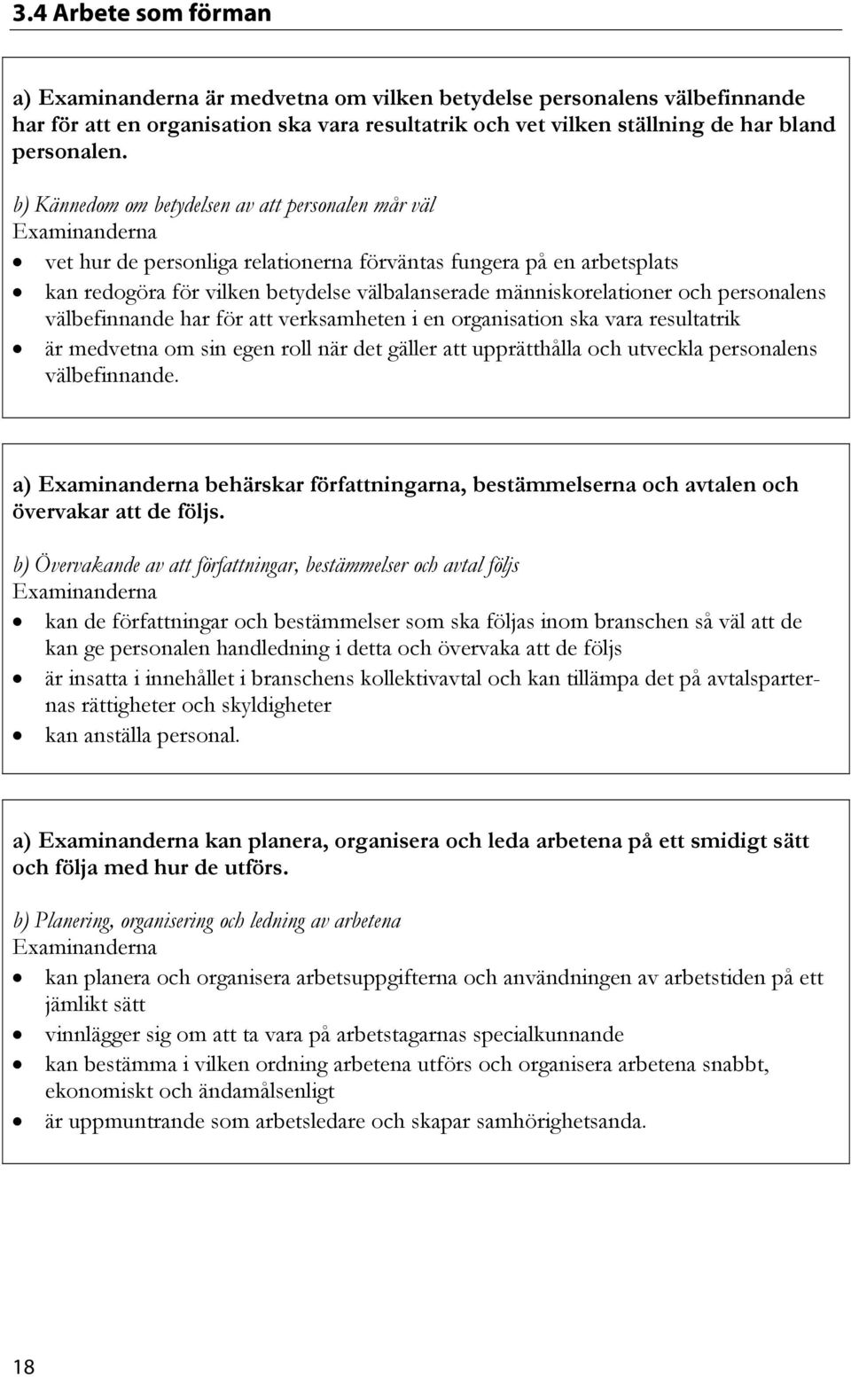 personalens välbefinnande har för att verksamheten i en organisation ska vara resultatrik är medvetna om sin egen roll när det gäller att upprätthålla och utveckla personalens välbefinnande.