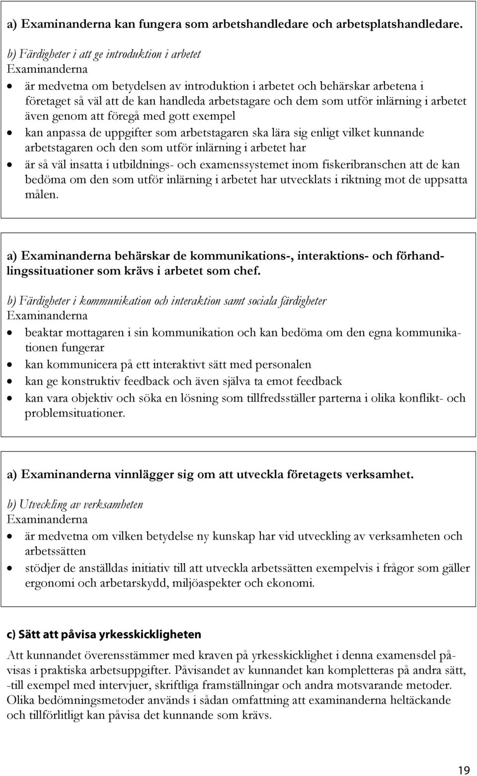 inlärning i arbetet även genom att föregå med gott exempel kan anpassa de uppgifter som arbetstagaren ska lära sig enligt vilket kunnande arbetstagaren och den som utför inlärning i arbetet har är så