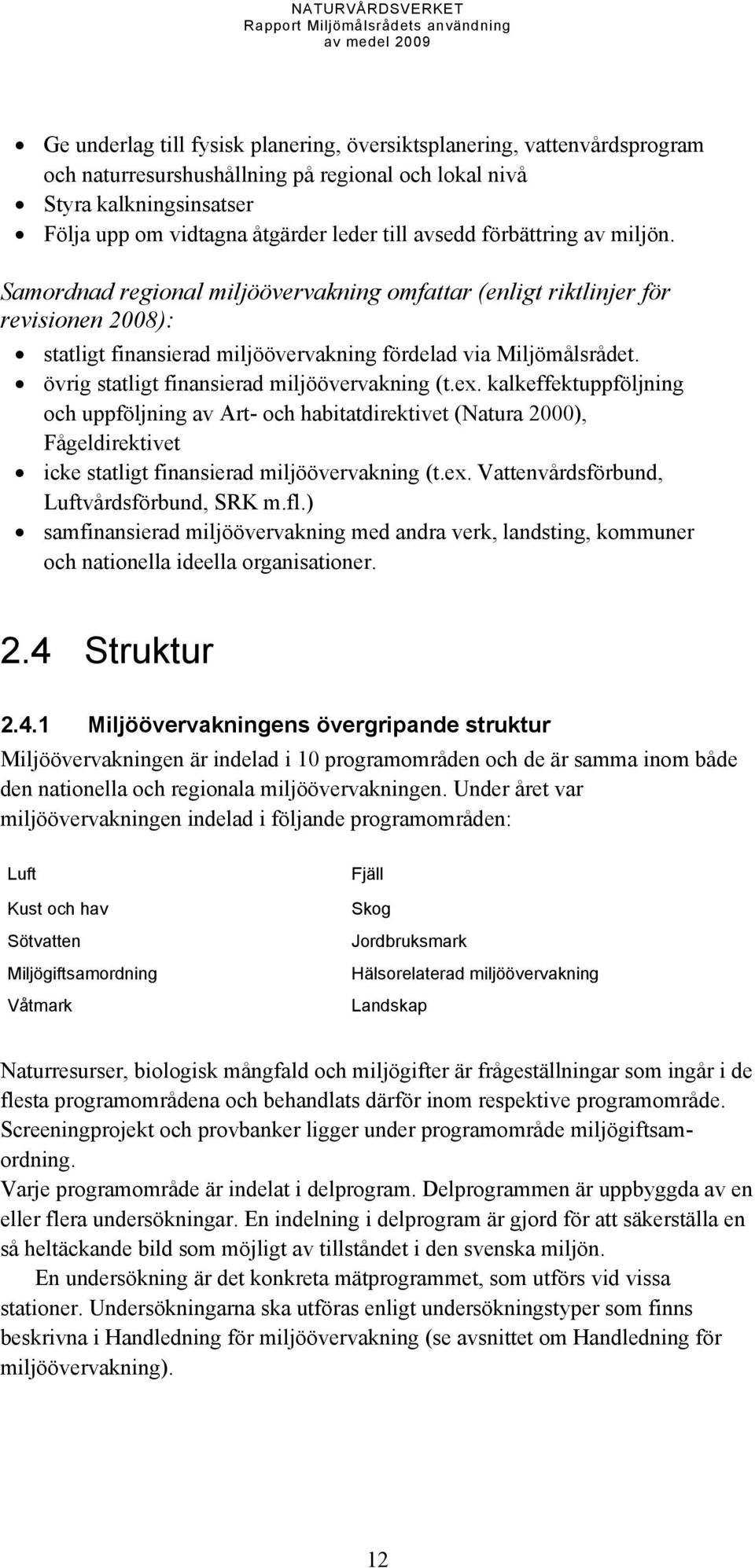 övrig statligt finansierad miljöövervakning (t.ex. kalkeffektuppföljning och uppföljning av Art- och habitatdirektivet (Natura 2000), Fågeldirektivet icke statligt finansierad miljöövervakning (t.ex. Vattenvårdsförbund, Luftvårdsförbund, SRK m.