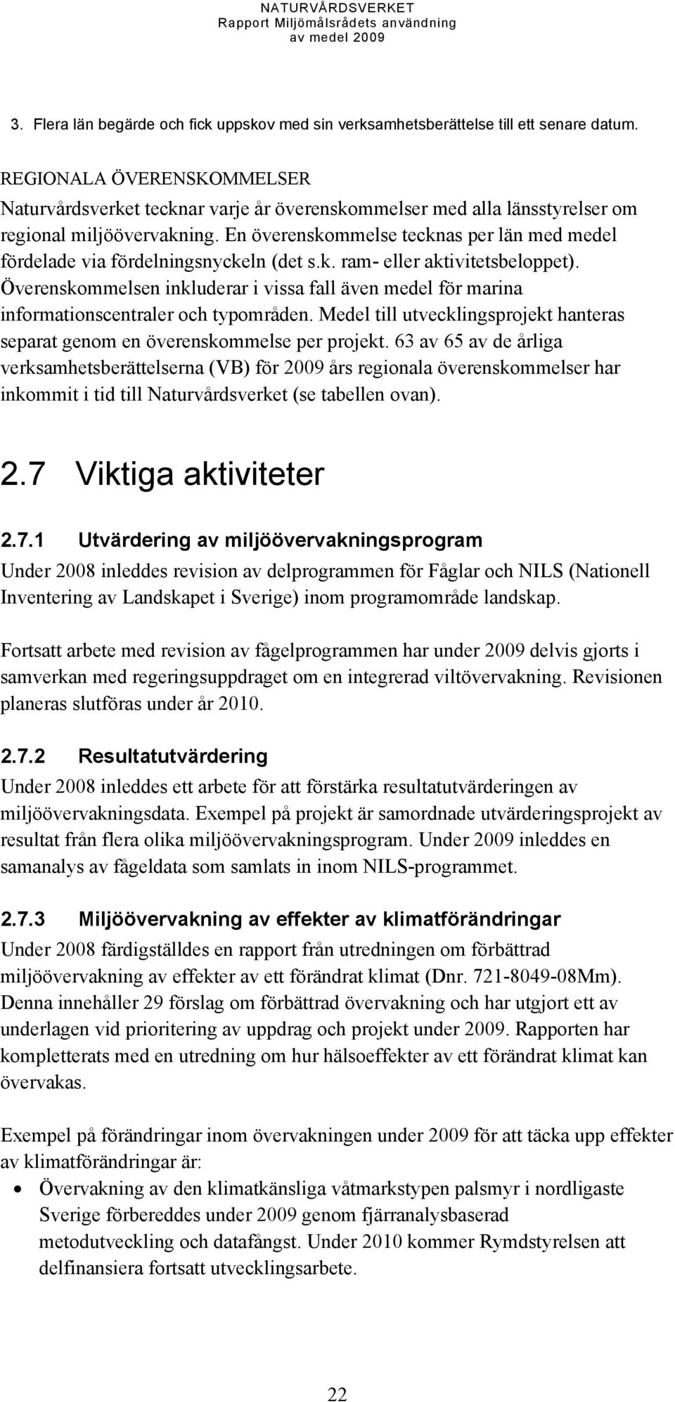 En överenskommelse tecknas per län med medel fördelade via fördelningsnyckeln (det s.k. ram- eller aktivitetsbeloppet).