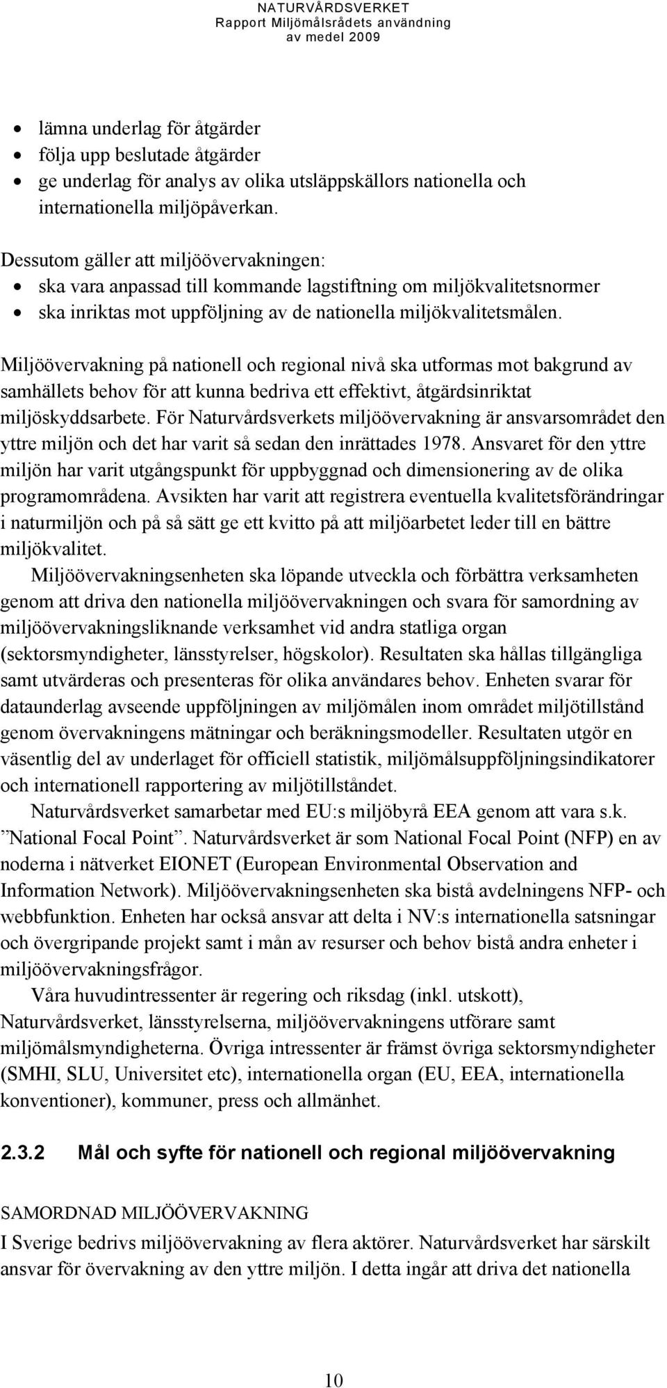 Miljöövervakning på nationell och regional nivå ska utformas mot bakgrund av samhällets behov för att kunna bedriva ett effektivt, åtgärdsinriktat miljöskyddsarbete.