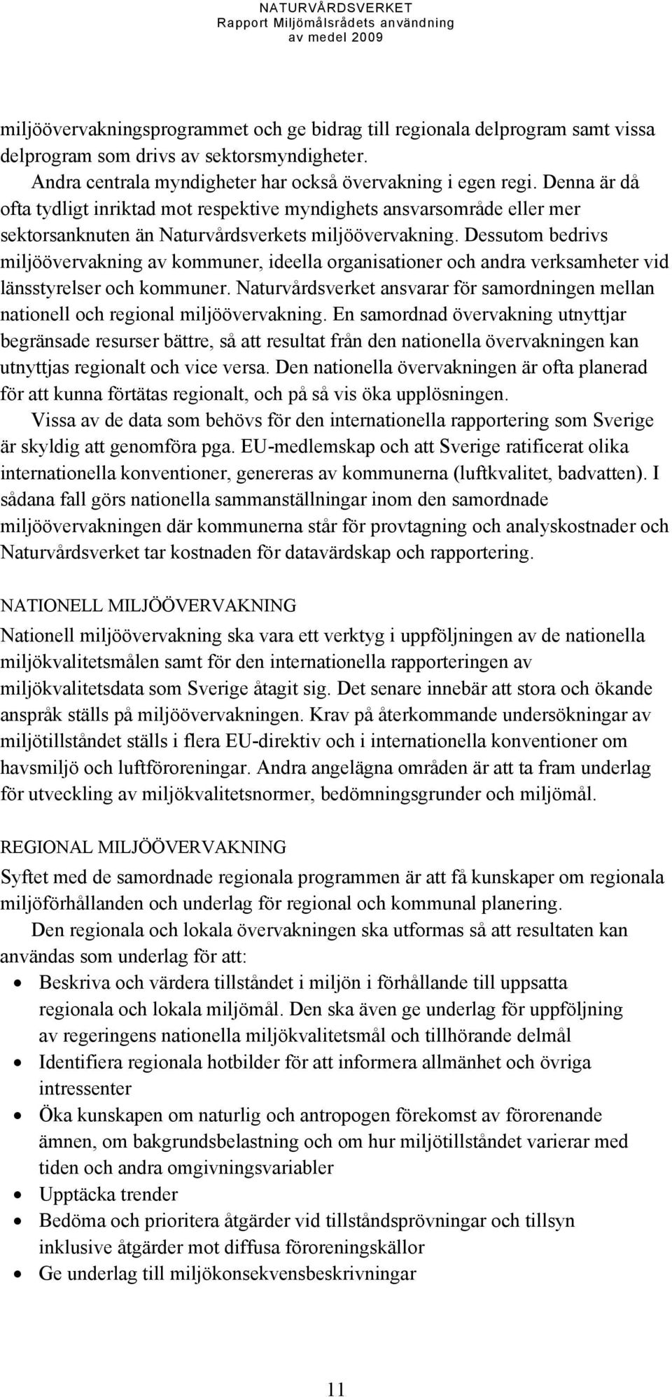 Dessutom bedrivs miljöövervakning av kommuner, ideella organisationer och andra verksamheter vid länsstyrelser och kommuner.