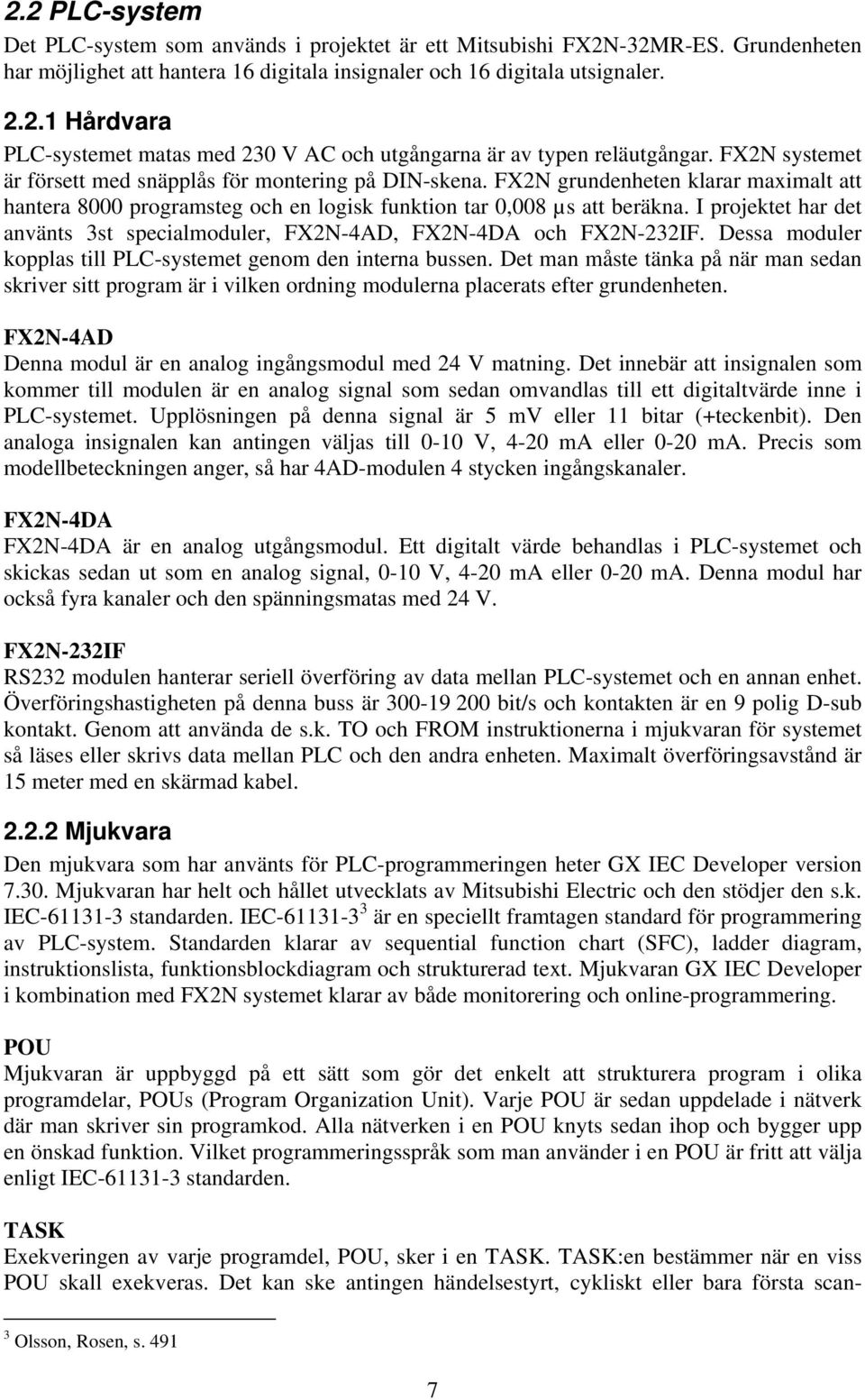 I projektet har det använts 3st specialmoduler, FX2N-4AD, FX2N-4DA och FX2N-232IF. Dessa moduler kopplas till PLC-systemet genom den interna bussen.