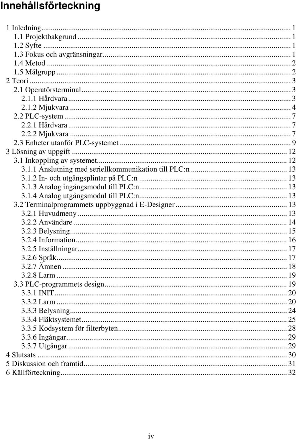 .. 13 3.1.2 In- och utgångsplintar på PLC:n... 13 3.1.3 Analog ingångsmodul till PLC:n... 13 3.1.4 Analog utgångsmodul till PLC:n... 13 3.2 Terminalprogrammets uppbyggnad i E-Designer... 13 3.2.1 Huvudmeny.