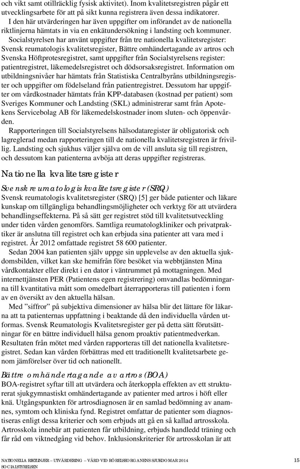 Socialstyrelsen har använt uppgifter från tre nationella kvalitetsregister: Svensk reumatologis kvalitetsregister, Bättre omhändertagande av artros och Svenska Höftprotesregistret, samt uppgifter