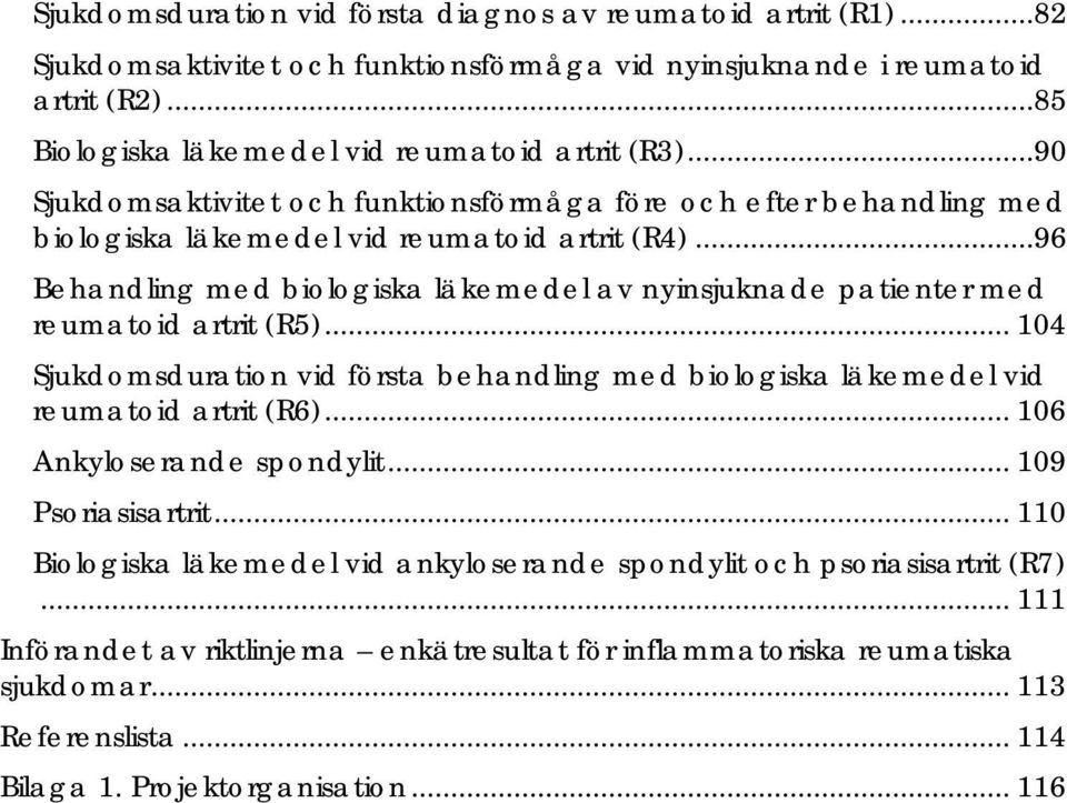 ..96 Behandling med biologiska läkemedel av nyinsjuknade patienter med reumatoid artrit (R5)... 104 Sjukdomsduration vid första behandling med biologiska läkemedel vid reumatoid artrit (R6).