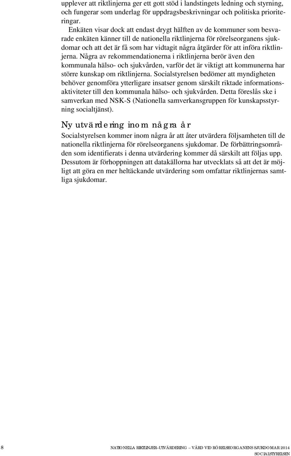 för att införa riktlinjerna. Några av rekommendationerna i riktlinjerna berör även den kommunala hälso- och sjukvården, varför det är viktigt att kommunerna har större kunskap om riktlinjerna.