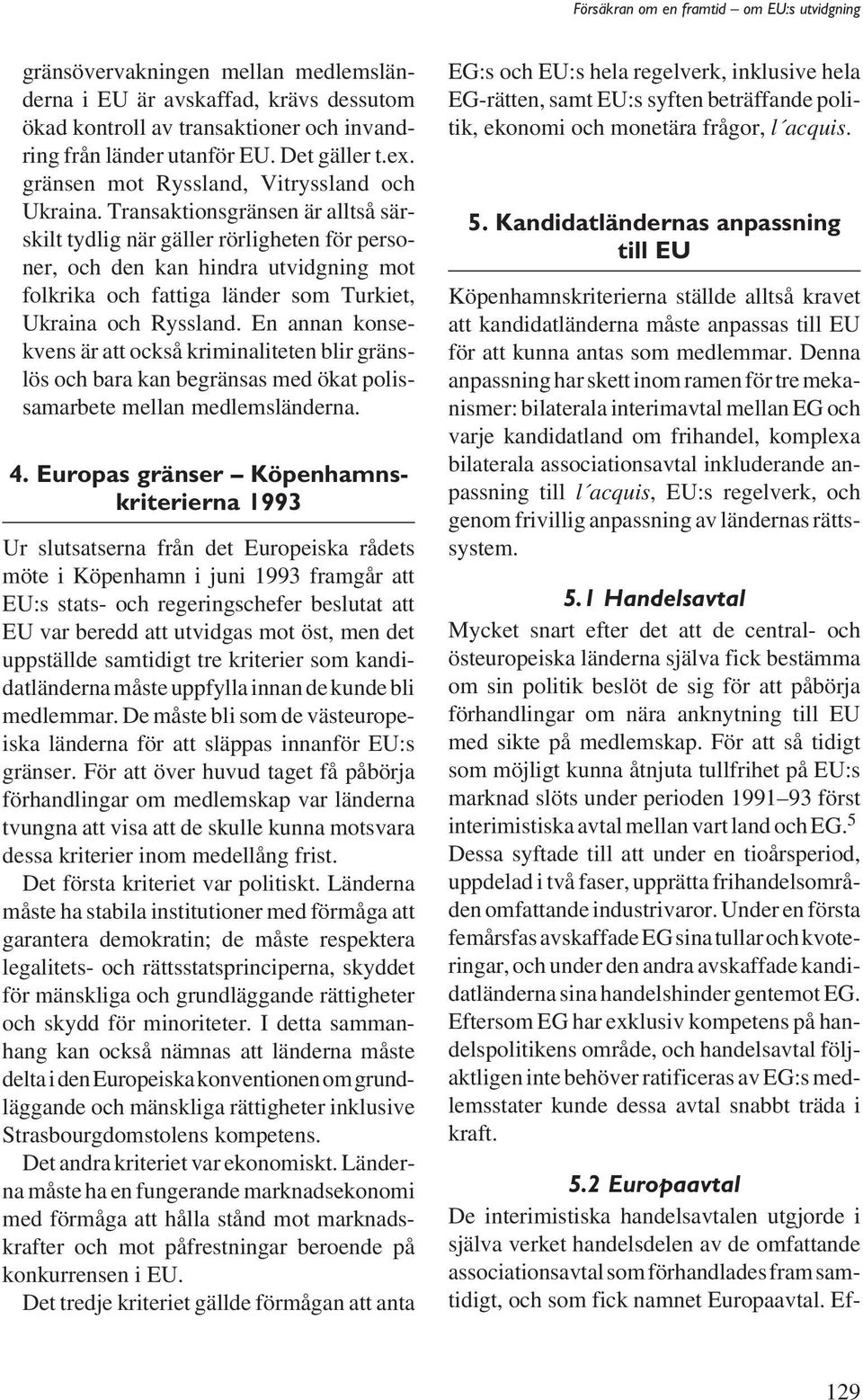 Transaktionsgränsen är alltså särskilt tydlig när gäller rörligheten för personer, och den kan hindra utvidgning mot folkrika och fattiga länder som Turkiet, Ukraina och Ryssland.