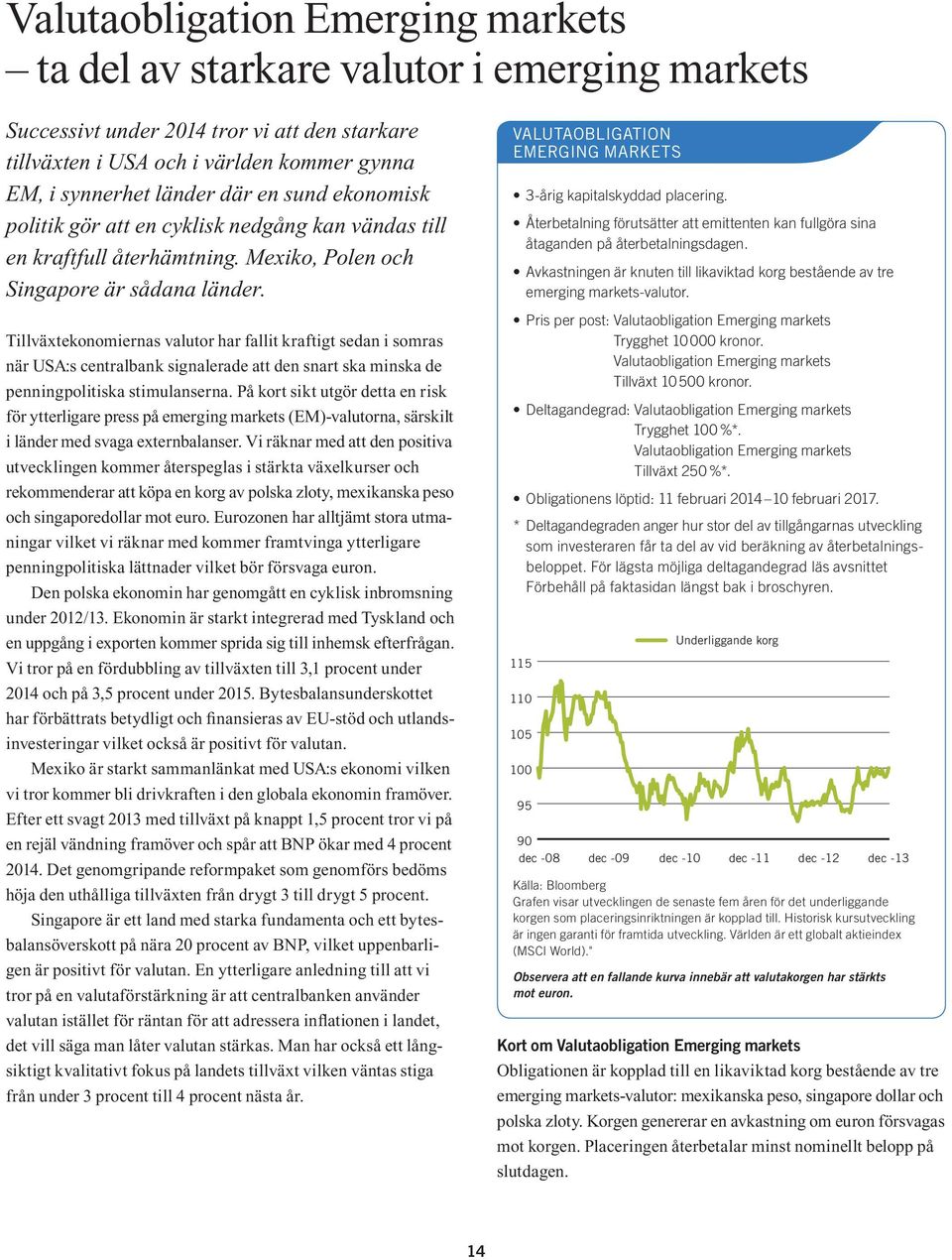 Tillväxtekonomiernas valutor har fallit kraftigt sedan i somras när USA:s centralbank signalerade att den snart ska minska de penningpolitiska stimulanserna.