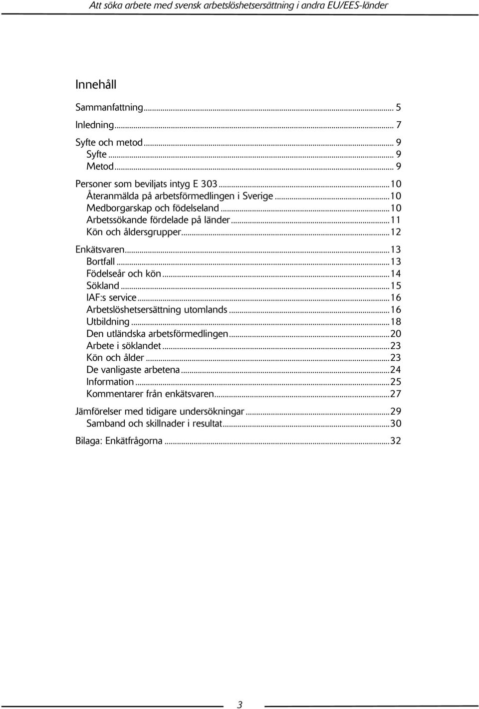 .. 15 IAF:s service...16 Arbetslöshetsersättning utomlands...16 Utbildning...18 Den utländska arbetsförmedlingen... 20 Arbete i söklandet...23 Kön och ålder.