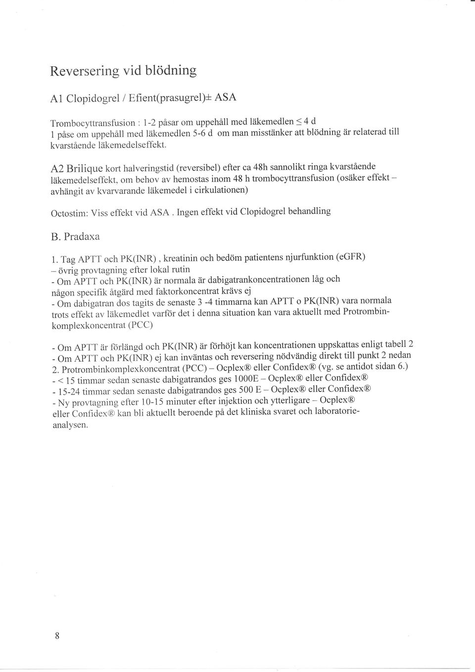 A2 Briiique kort halveringstid (reversibel) efter ca 48h sannolikt ringa kvarstående läkemedelieffekt, om behov av hemostas inom 48 h trombocl'ttransfusion (osäker effekt - avhängit av kvarvarande