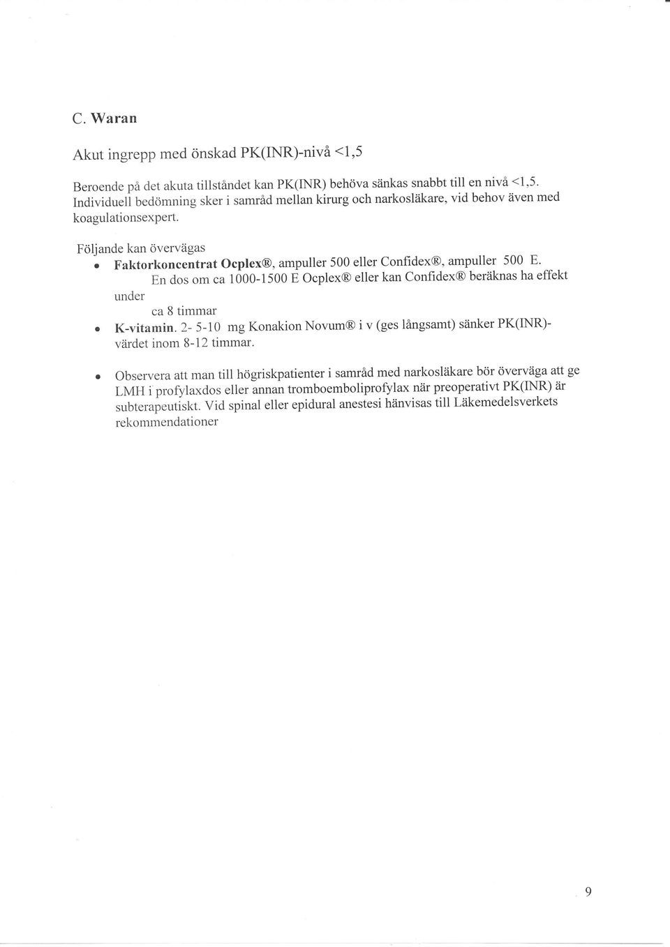 Följande kan övervägas o Faktorkoncentrat Ocplex@, ampuller 500 eller Confidex@, ampuller 500 E. En dos om ca 1OOO-1SOO E Ocplex@ eller kan Confidex@ beräknas ha effekt under ca 8 timmar o K-vitam in.