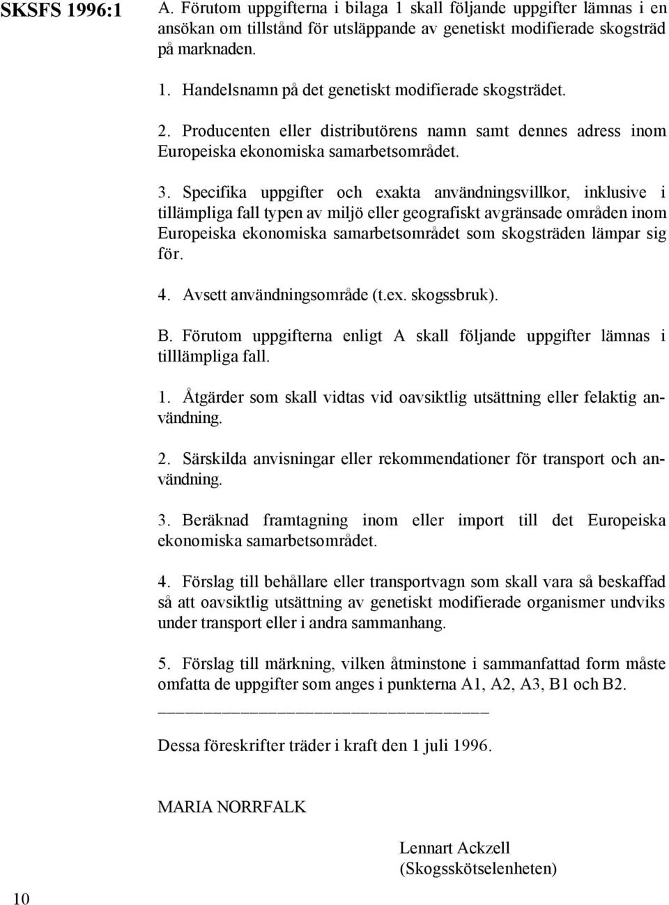 Specifika uppgifter och exakta användningsvillkor, inklusive i tillämpliga fall typen av miljö eller geografiskt avgränsade områden inom Europeiska ekonomiska samarbetsområdet som skogsträden lämpar