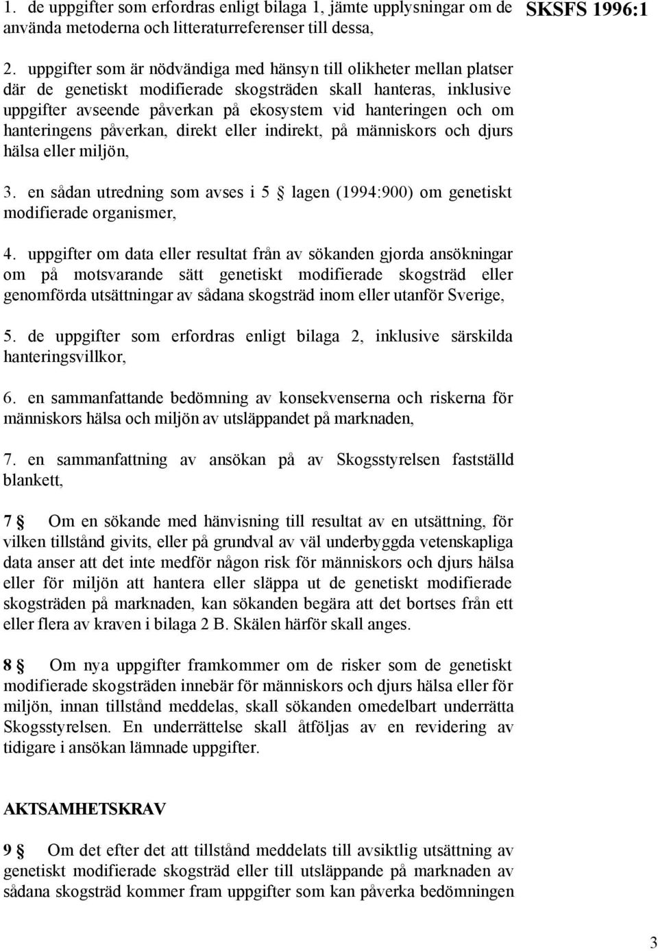 hanteringens påverkan, direkt eller indirekt, på människors och djurs hälsa eller miljön, 3. en sådan utredning som avses i 5 lagen (1994:900) om genetiskt modifierade organismer, 4.