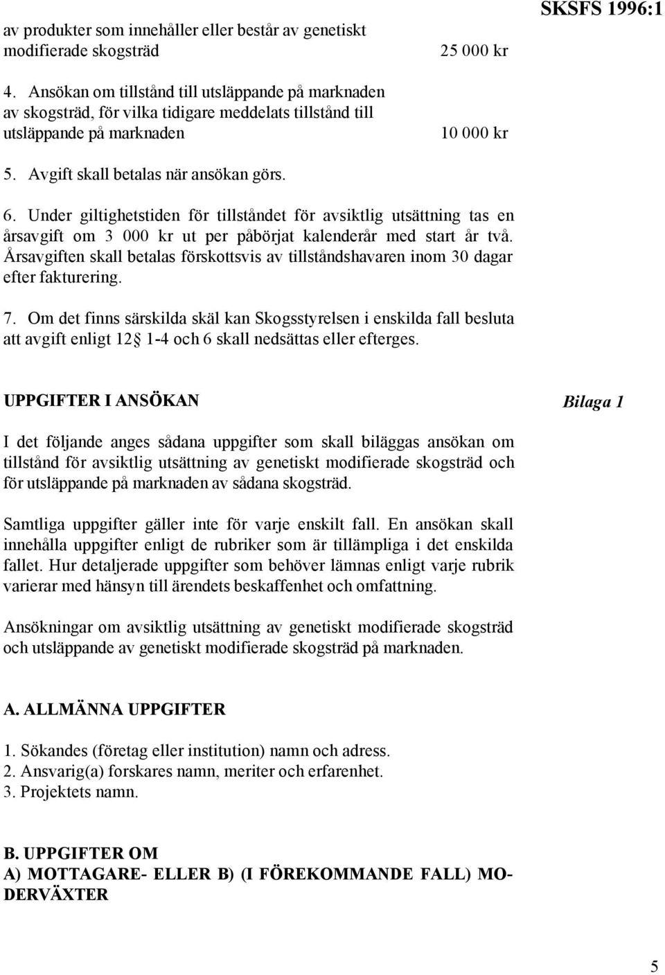 25 000 kr 10 000 kr SKSFS 1996:1 6. Under giltighetstiden för tillståndet för avsiktlig utsättning tas en årsavgift om 3 000 kr ut per påbörjat kalenderår med start år två.