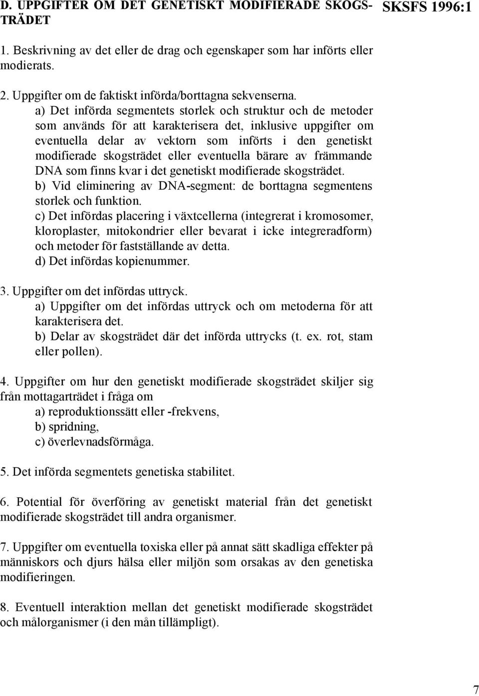 a) Det införda segmentets storlek och struktur och de metoder som används för att karakterisera det, inklusive uppgifter om eventuella delar av vektorn som införts i den genetiskt modifierade