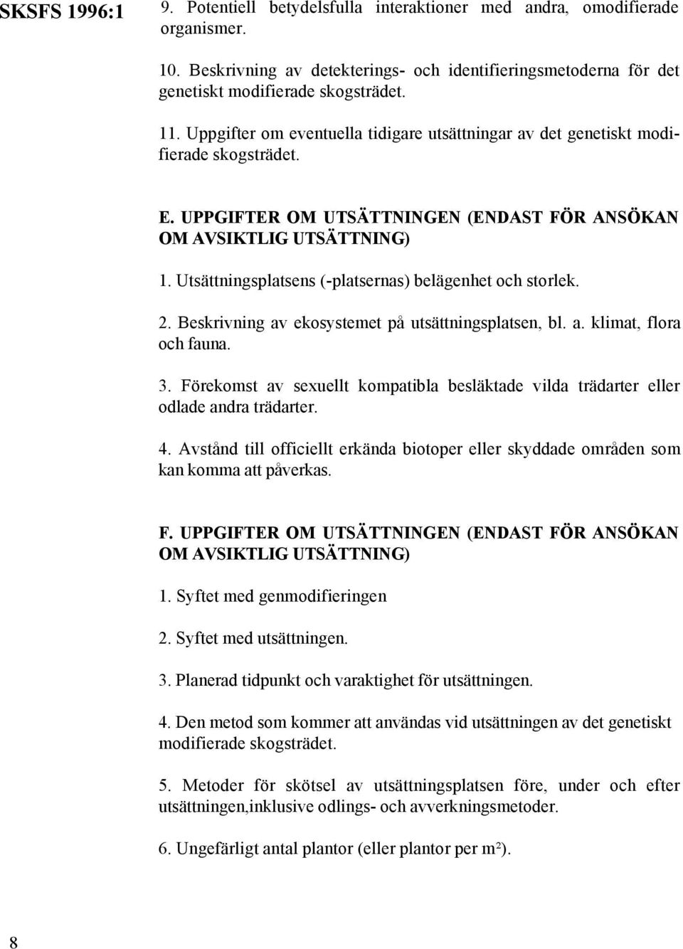 Utsättningsplatsens (-platsernas) belägenhet och storlek. 2. Beskrivning av ekosystemet på utsättningsplatsen, bl. a. klimat, flora och fauna. 3.