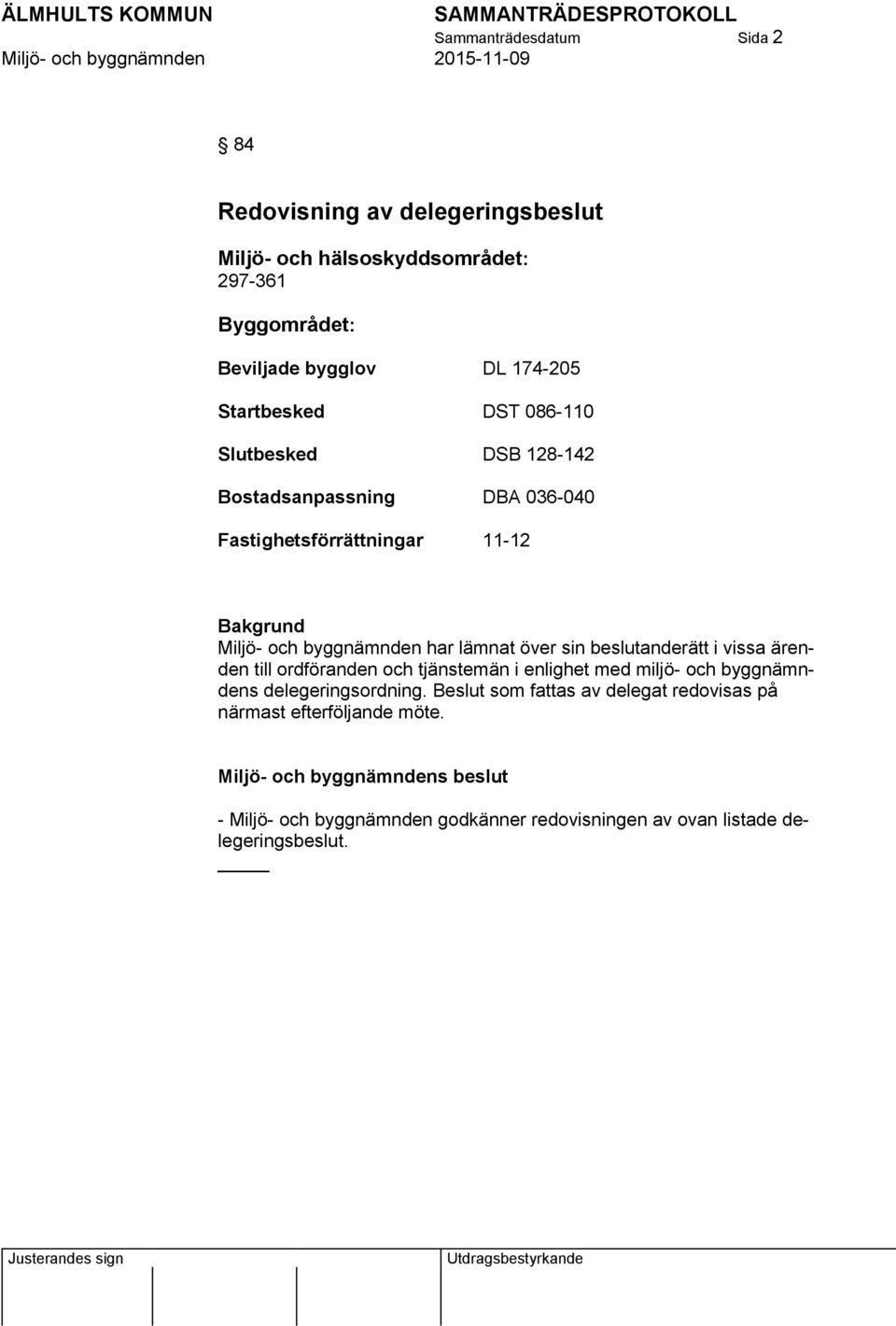 lämnat över sin beslutanderätt i vissa ärenden till ordföranden och tjänstemän i enlighet med miljö- och byggnämndens delegeringsordning.