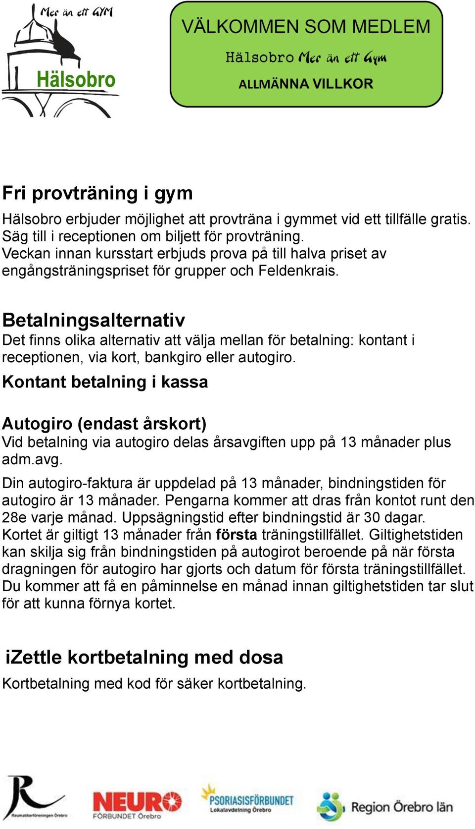 Betalningsalternativ Det finns olika alternativ att välja mellan för betalning: kontant i receptionen, via kort, bankgiro eller autogiro.