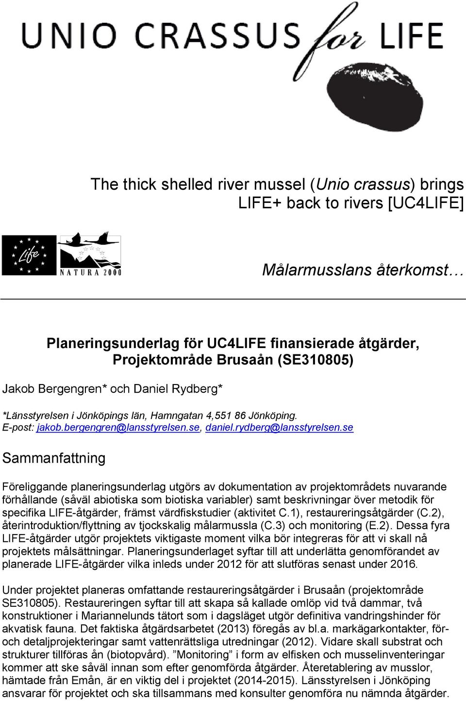 se Sammanfattning Föreliggande planeringsunderlag utgörs av dokumentation av projektområdets nuvarande förhållande (såväl abiotiska som biotiska variabler) samt beskrivningar över metodik för