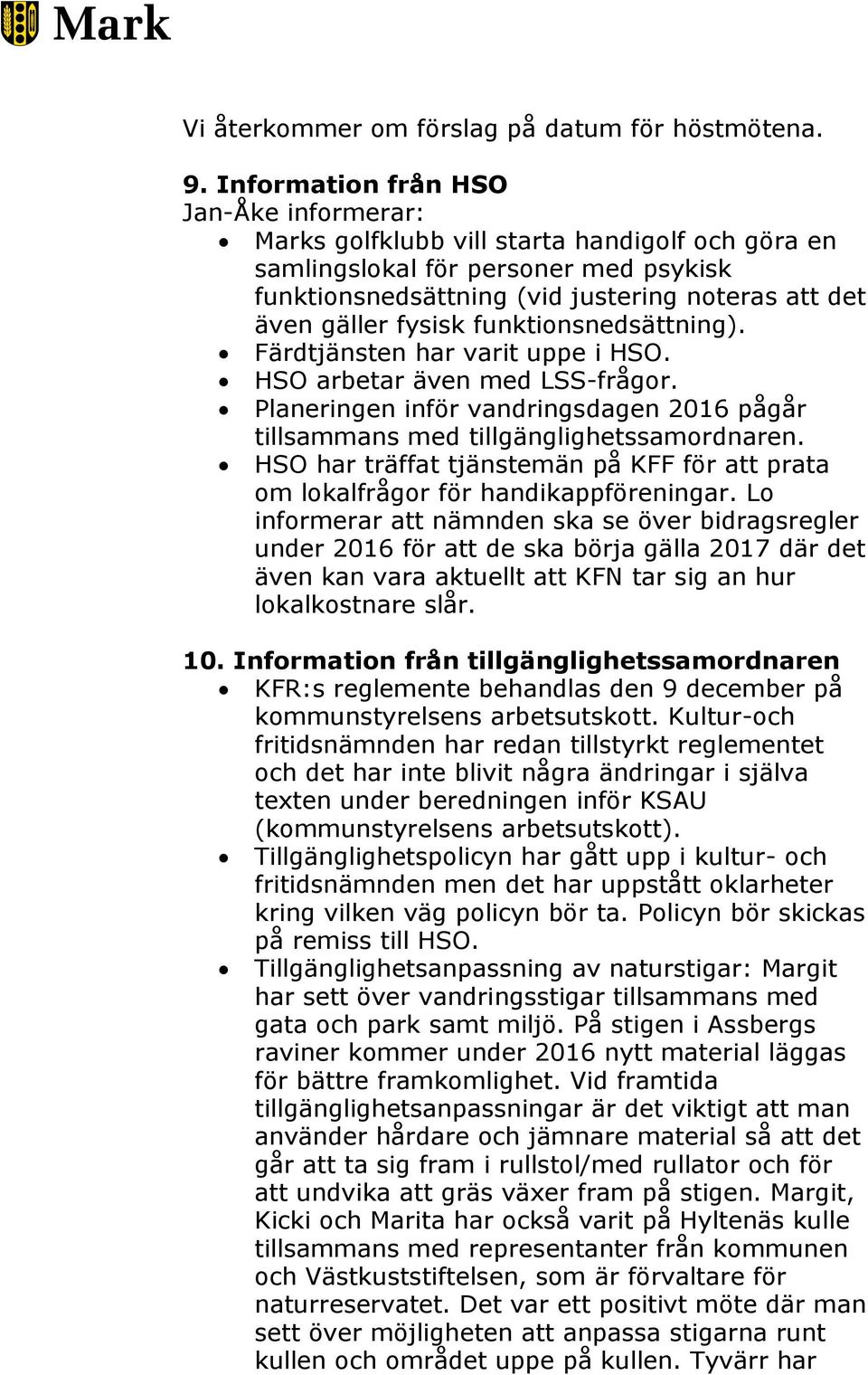 fysisk funktionsnedsättning). Färdtjänsten har varit uppe i HSO. HSO arbetar även med LSS-frågor. Planeringen inför vandringsdagen 2016 pågår tillsammans med tillgänglighetssamordnaren.