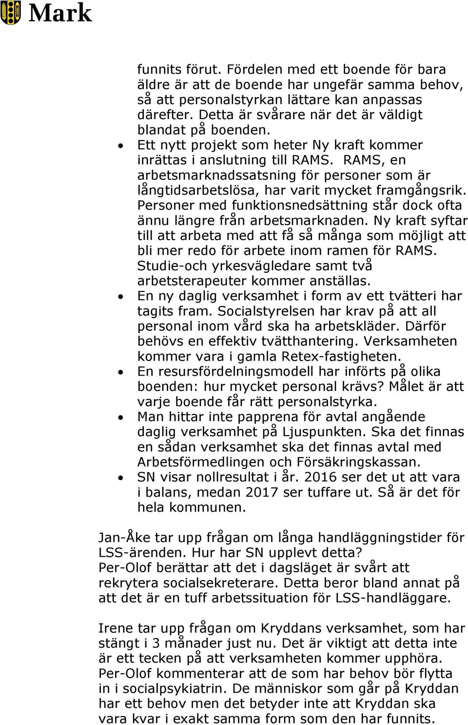 RAMS, en arbetsmarknadssatsning för personer som är långtidsarbetslösa, har varit mycket framgångsrik. Personer med funktionsnedsättning står dock ofta ännu längre från arbetsmarknaden.