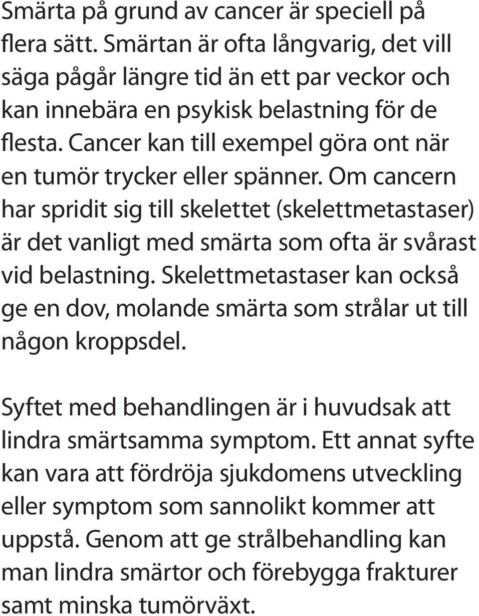 Om cancern har spridit sig till skelettet (skelettmetastaser) är det vanligt med smärta som ofta är svårast vid belastning.