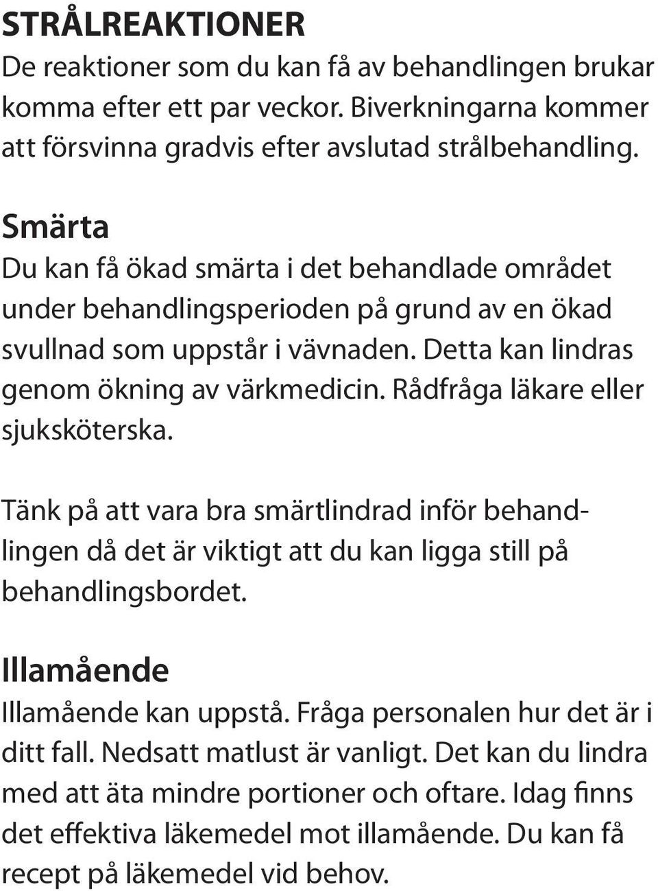 Rådfråga läkare eller sjuksköterska. Tänk på att vara bra smärtlindrad inför behandlingen då det är viktigt att du kan ligga still på behandlingsbordet. Illamående Illamående kan uppstå.