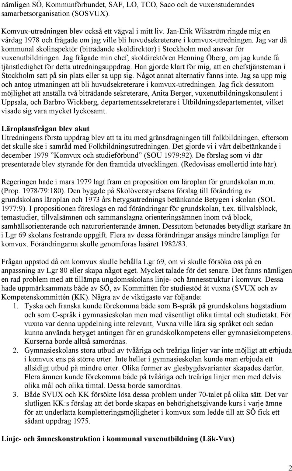 Jag var då kommunal skolinspektör (biträdande skoldirektör) i Stockholm med ansvar för vuxenutbildningen.