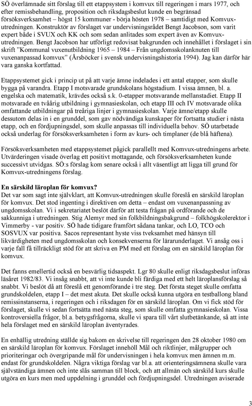 Konstruktör av förslaget var undervisningsrådet Bengt Jacobson, som varit expert både i SVUX och KK och som sedan anlitades som expert även av Komvuxutredningen.