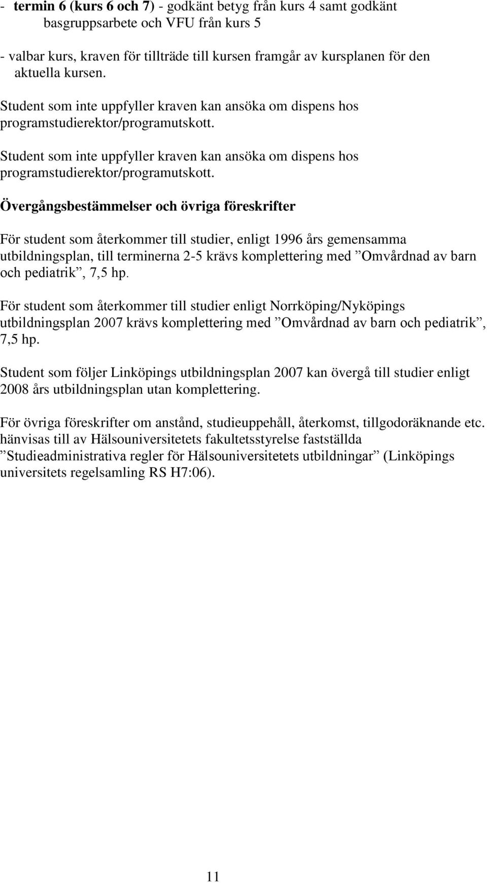 Övergångsbestämmelser och övriga föreskrifter För student som återkommer till studier, enligt 1996 års gemensamma utbildningsplan, till terminerna 2-5 krävs komplettering med Omvårdnad av barn och