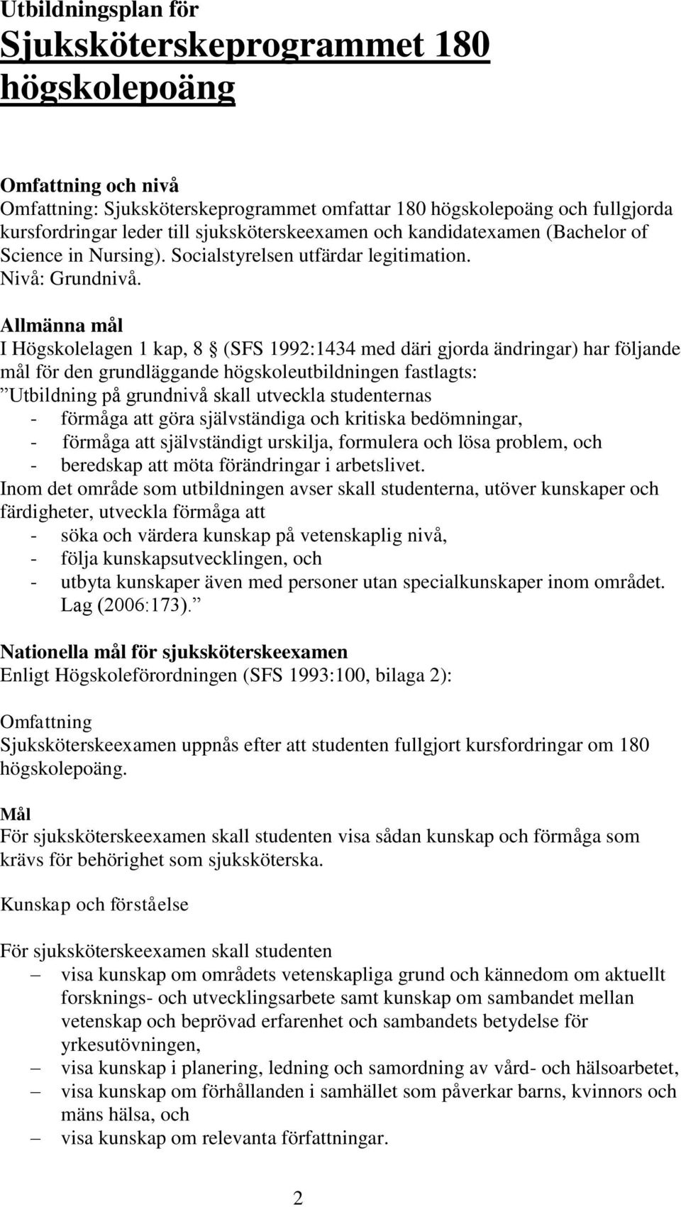 Allmänna mål I Högskolelagen 1 kap, 8 (SFS 1992:1434 med däri gjorda ändringar) har följande mål för den grundläggande högskoleutbildningen fastlagts: Utbildning på grundnivå skall utveckla