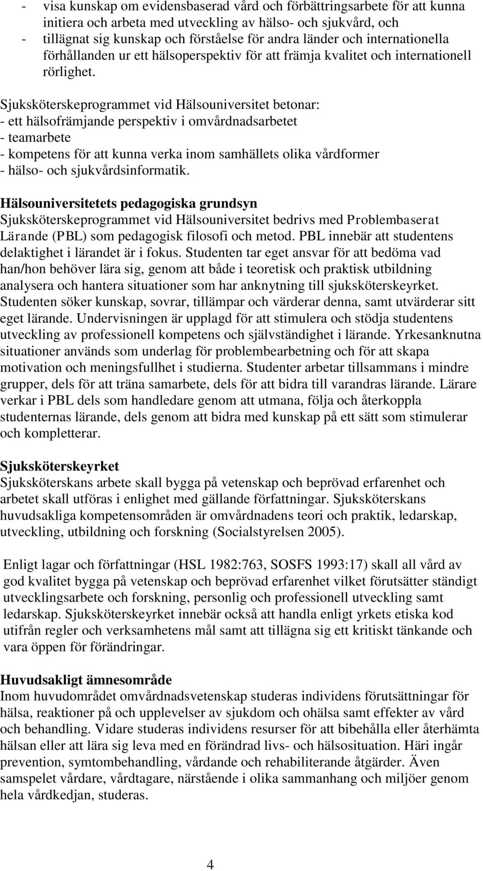 Sjuksköterskeprogrammet vid Hälsouniversitet betonar: - ett hälsofrämjande perspektiv i omvårdnadsarbetet - teamarbete - kompetens för att kunna verka inom samhällets olika vårdformer - hälso- och