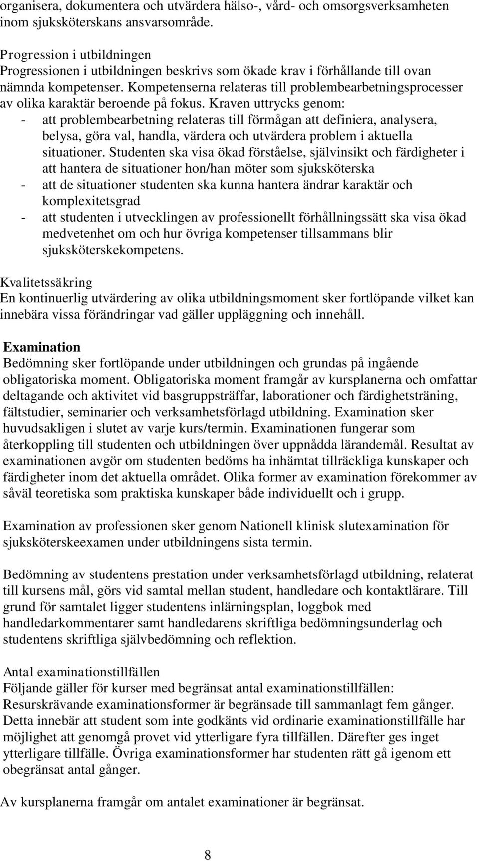 Kompetenserna relateras till problembearbetningsprocesser av olika karaktär beroende på fokus.